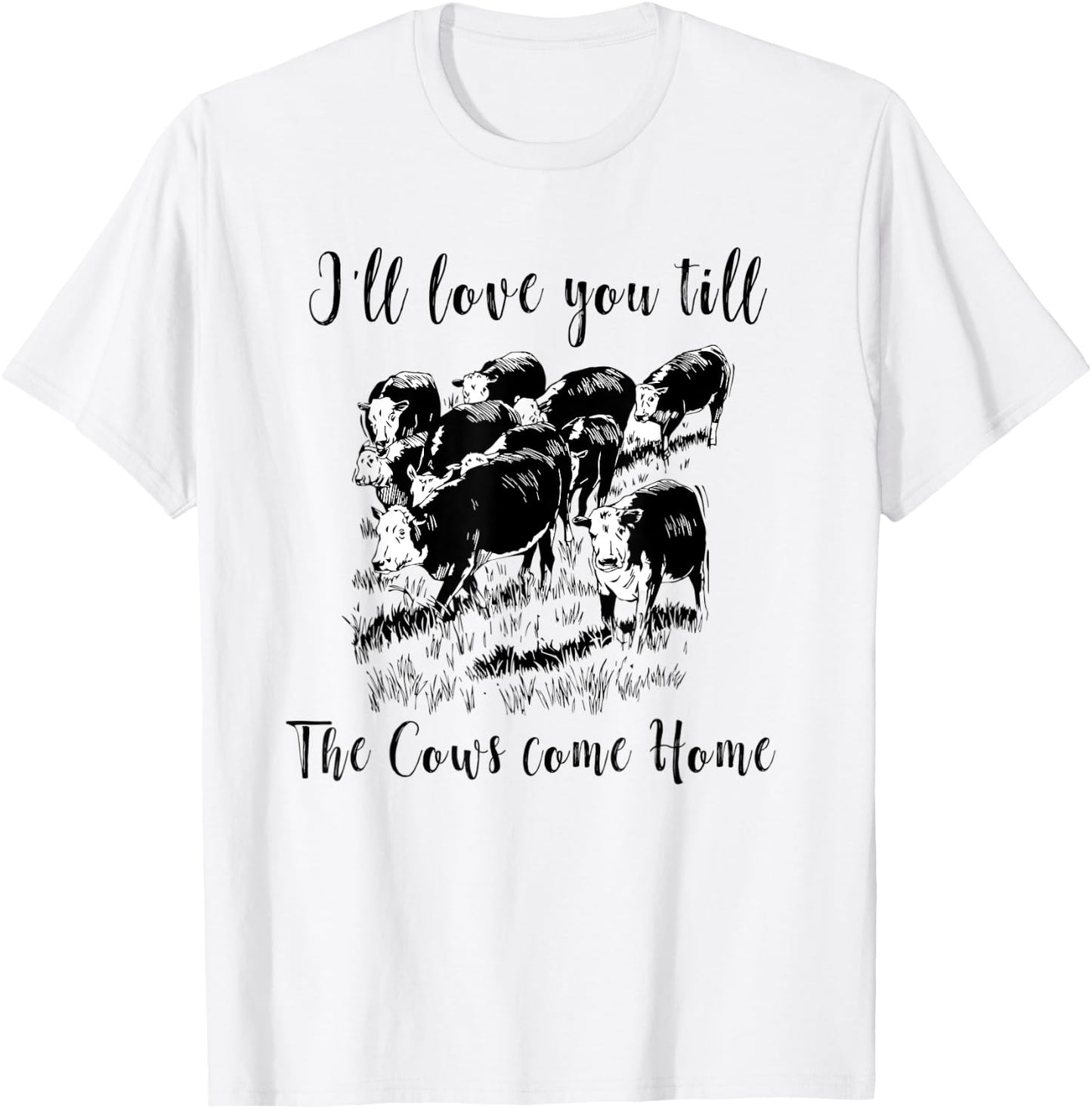 I'll Love You Till The Cows Come Home Country Farm Life T-Shirt - T-Shirt | White