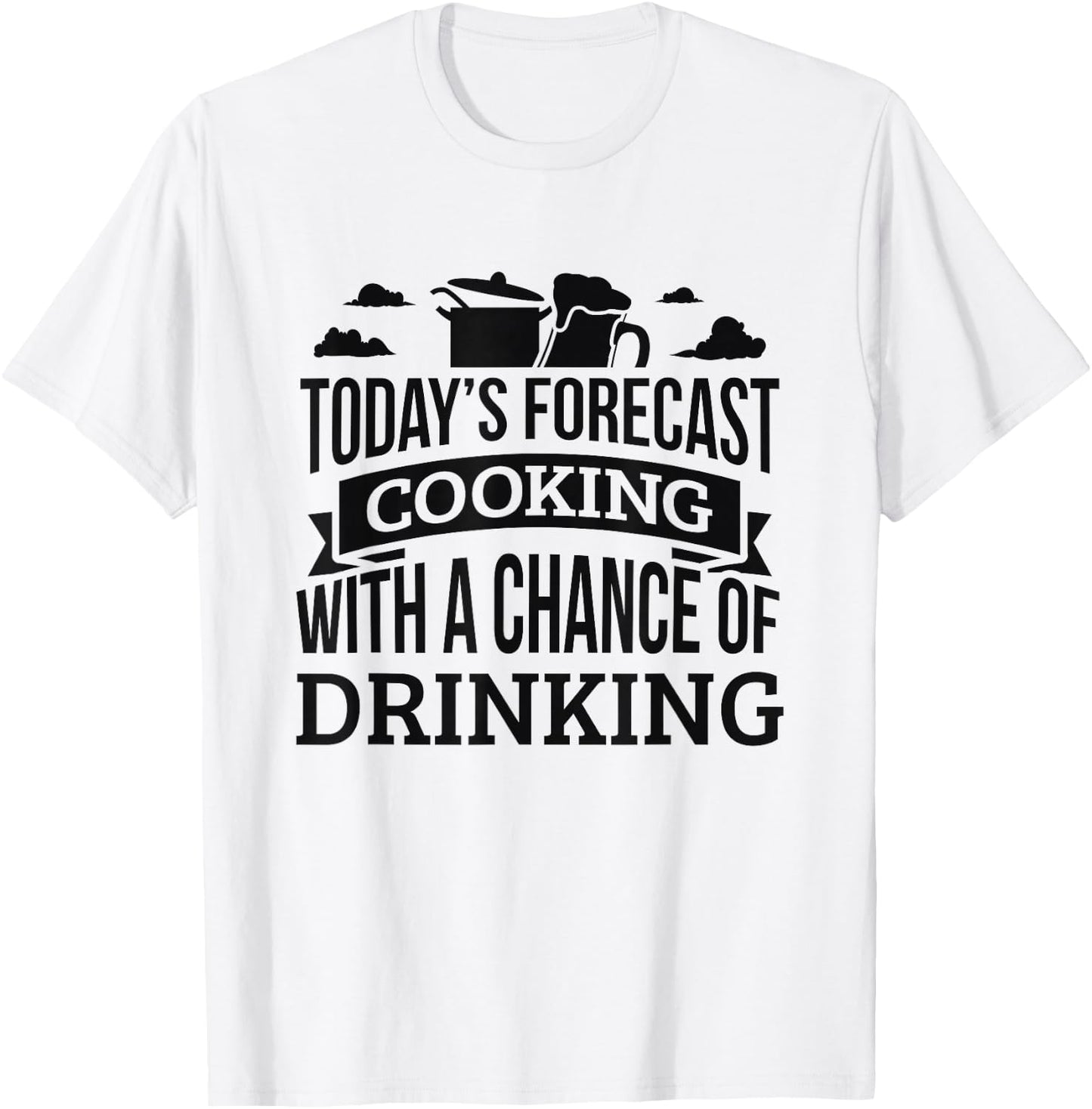 Today's Forecast Cooking Shirt Chance Of Drinking T-Shirt - T-Shirt | White