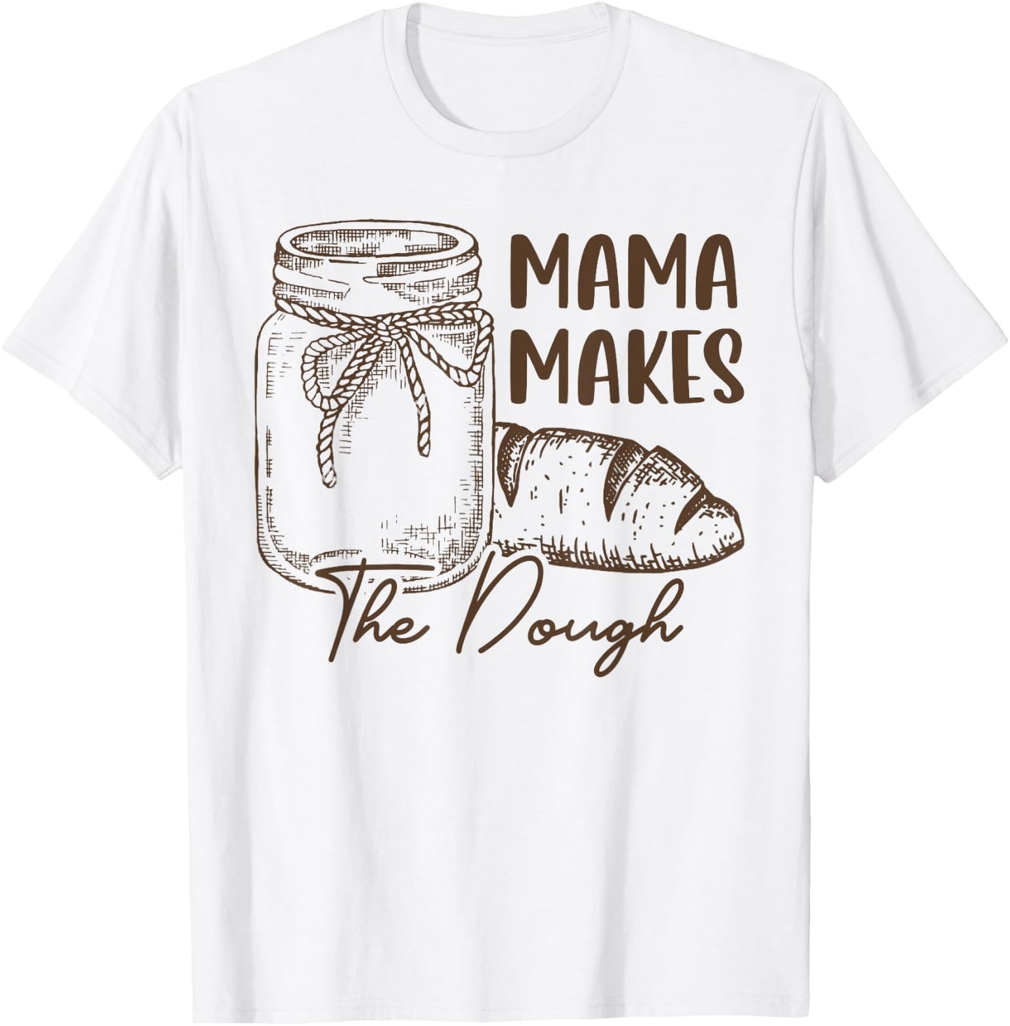 Mama Makes The Dough Sourdough Bread Mom Homemade T-Shirt - T-Shirt | White