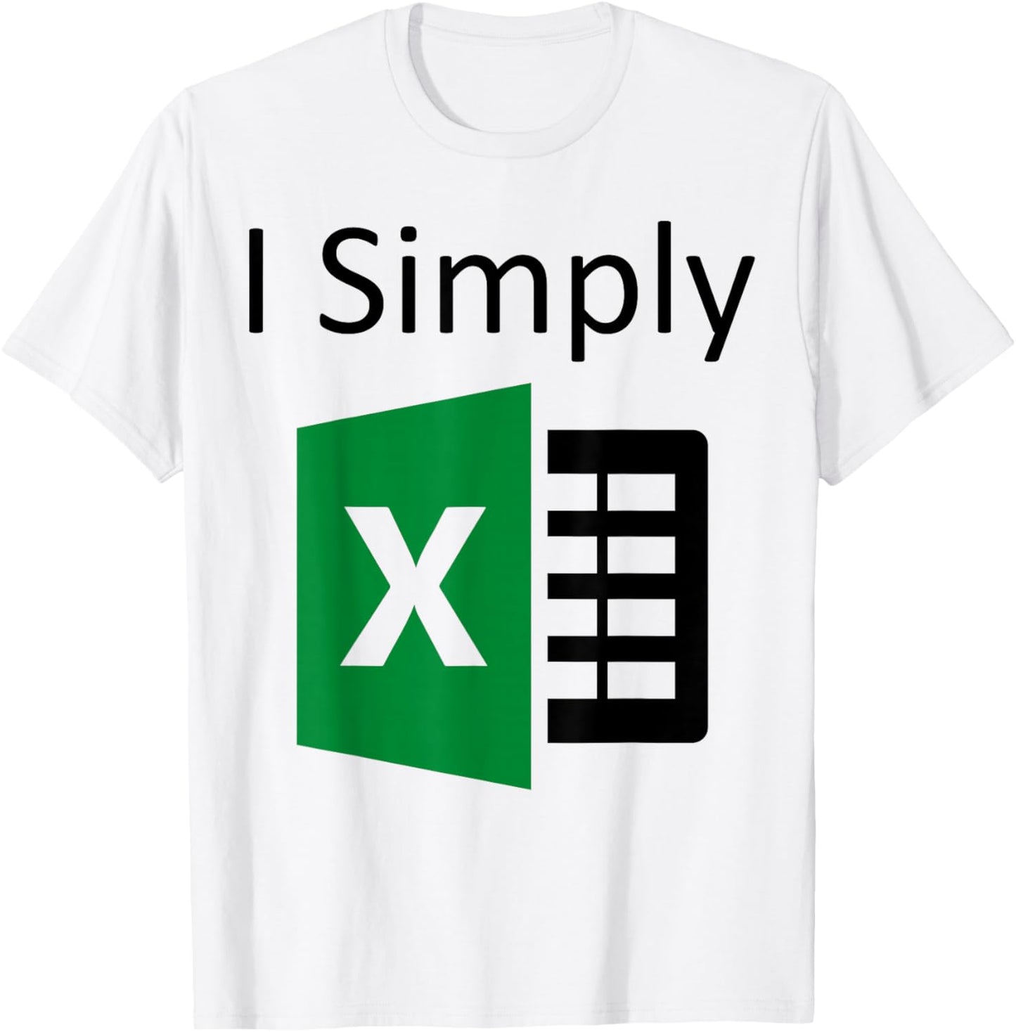 I Simply Excel Spreadsheet Funny I Excel In Spread Sheets T-Shirt - T-Shirt | White