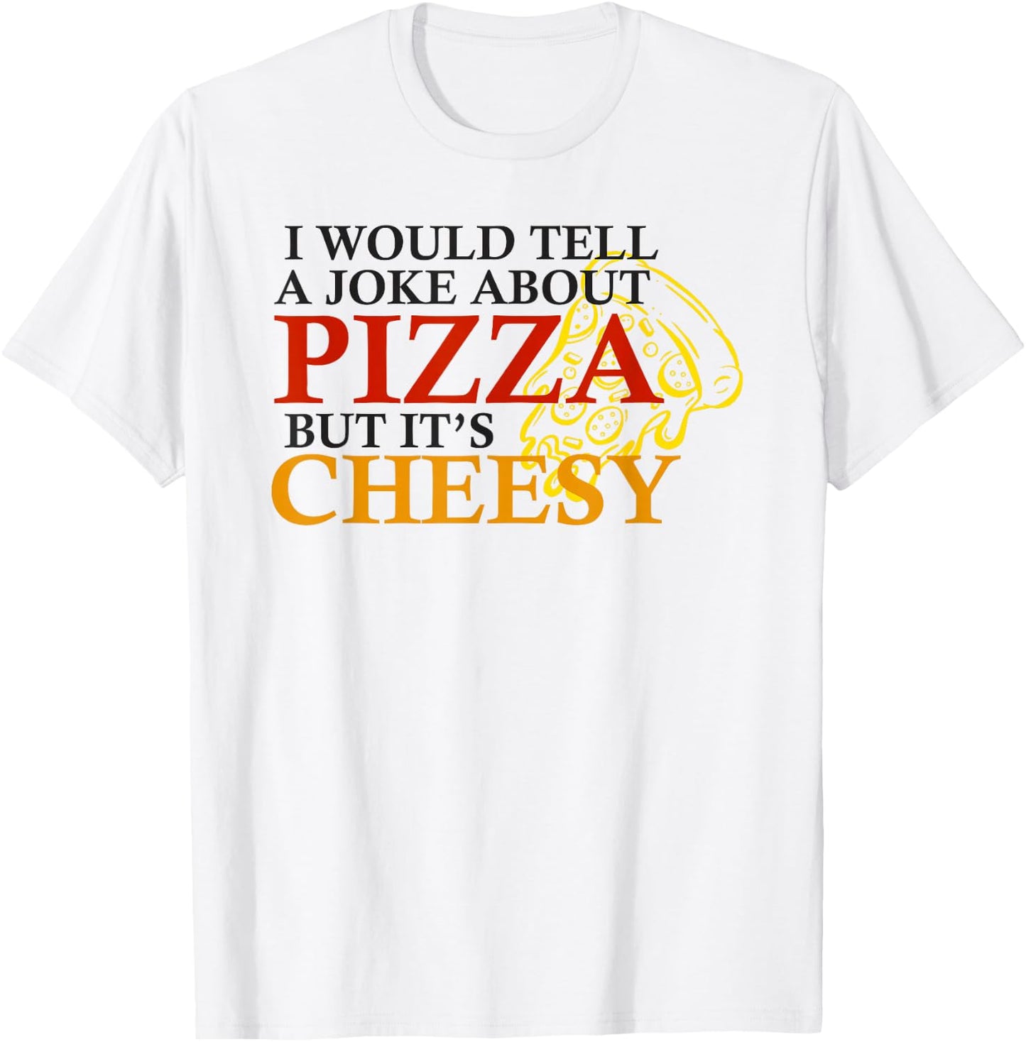 I would tell a joke about pizza but its cheesy funny pizza T-Shirt - T-Shirt | White