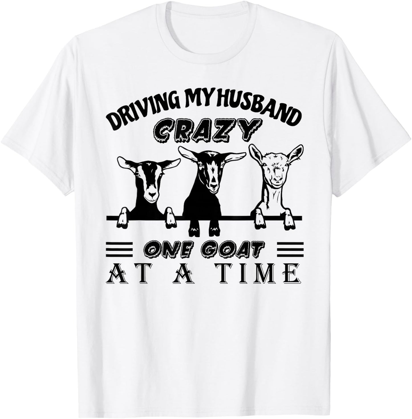 Driving My Husband Crazy One Goat at A Time Funny Goat Lover T-Shirt - T-Shirt | White