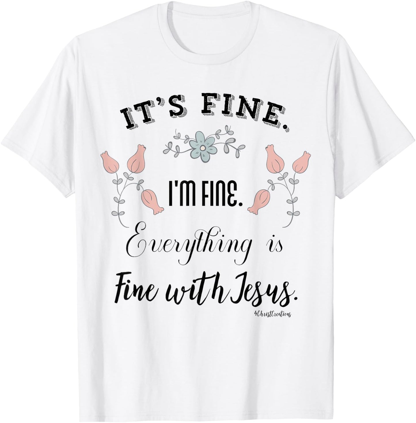 It’s Fine. I’m Fine. Everything is Fine with Jesus Christian T-Shirt - T-Shirt | White