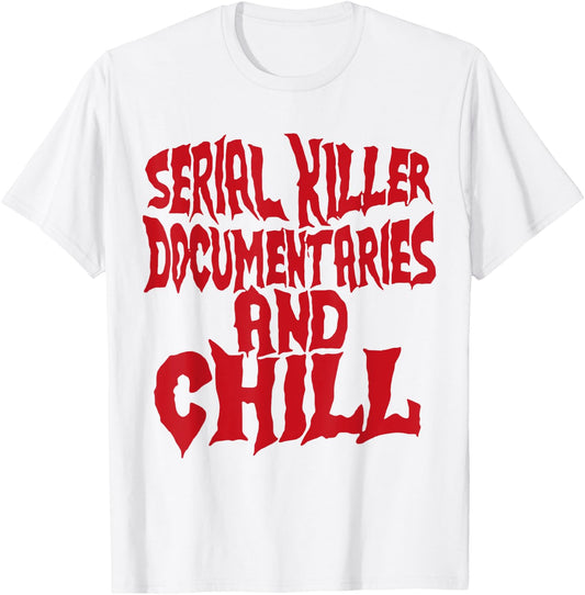 Serial Killer Documentaries And Chill Funny Gift T-Shirt - T-Shirt | White