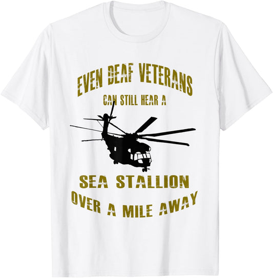 Deaf Veterans can hear a Sea Stallion over a Mile Away CH-53 T-Shirt - T-Shirt | White
