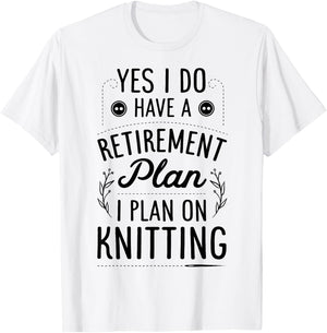 Yes I Do Have A Retirement Plan I Plan On Knitting Knitter T-Shirt - T-Shirt | White