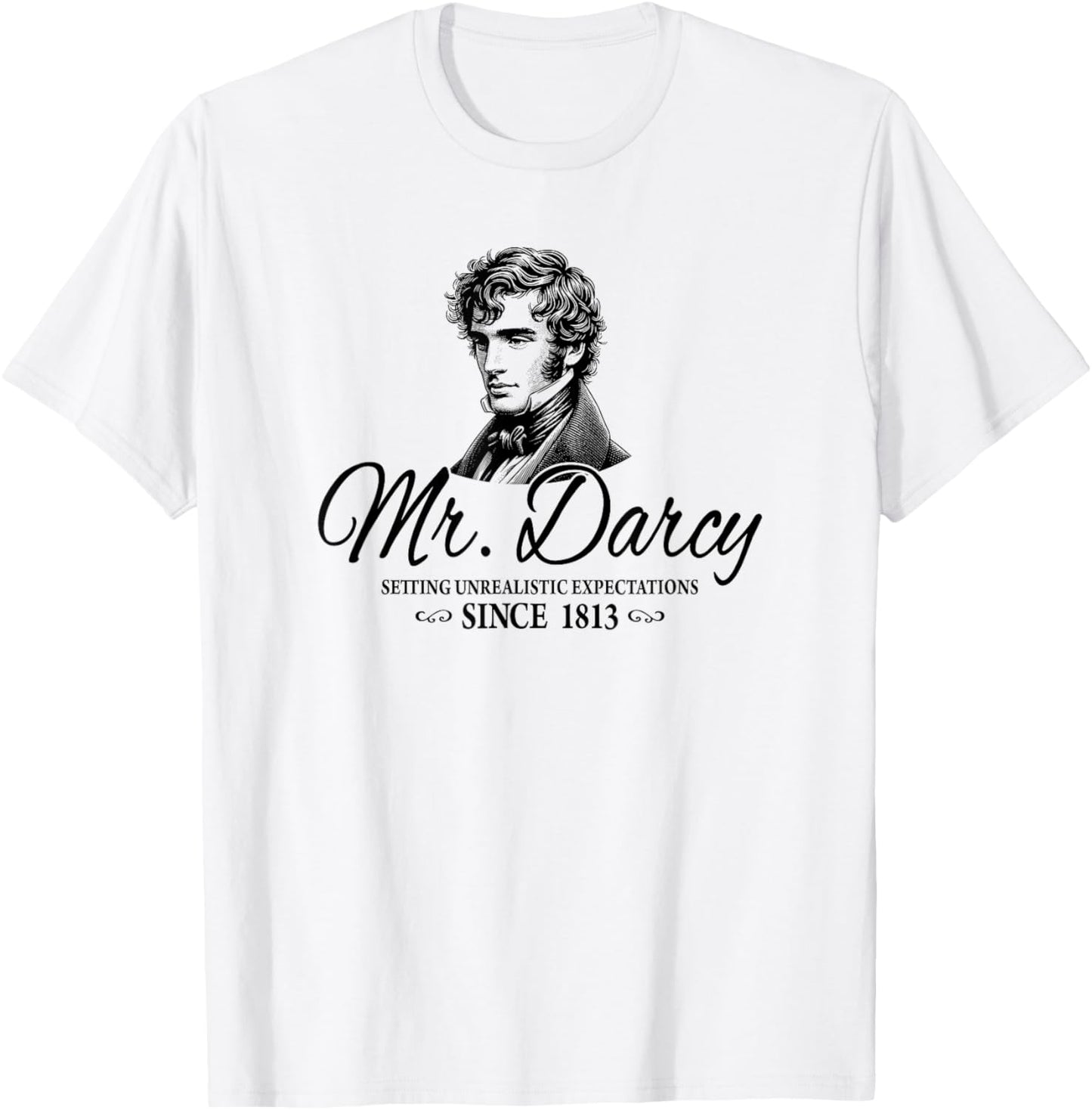 Mr. Darcy Setting Unrealistic Expectations Since 1813 T-Shirt - T-Shirt | White