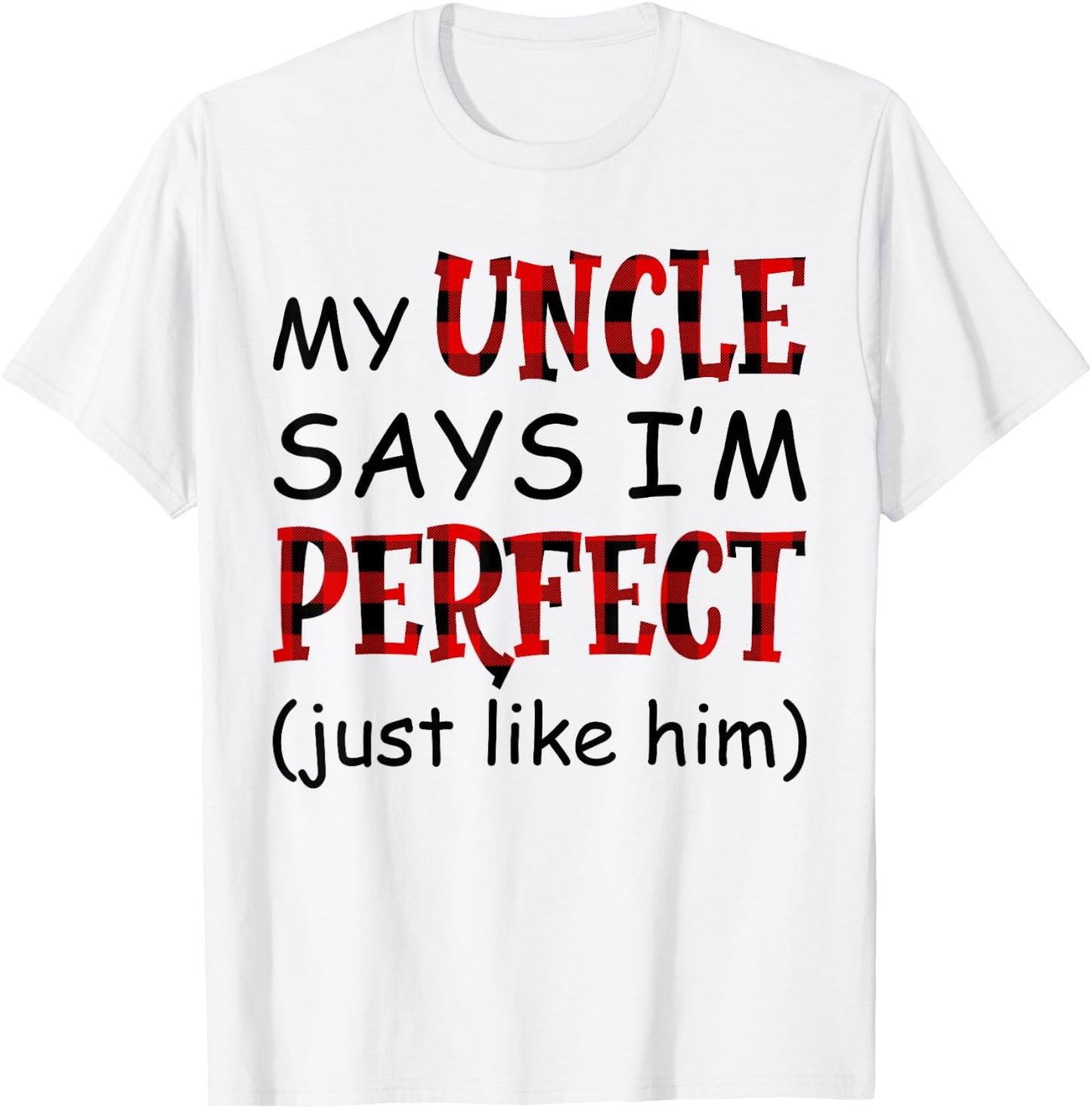 My uncle says I'm perfect just like him shirt T-Shirt - T-Shirt | White