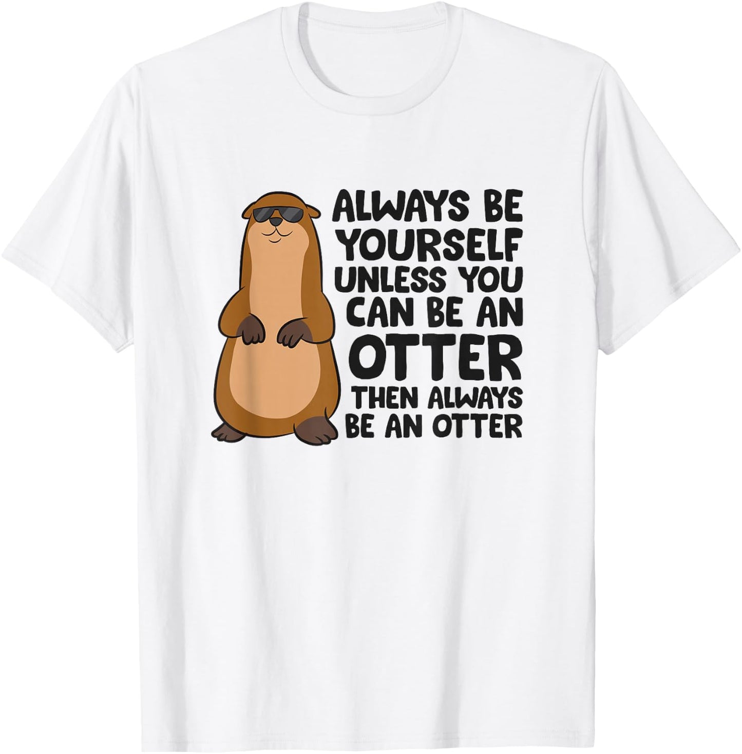 Always Be Yourself Unless You Can Be An Otter T-Shirt - T-Shirt | White