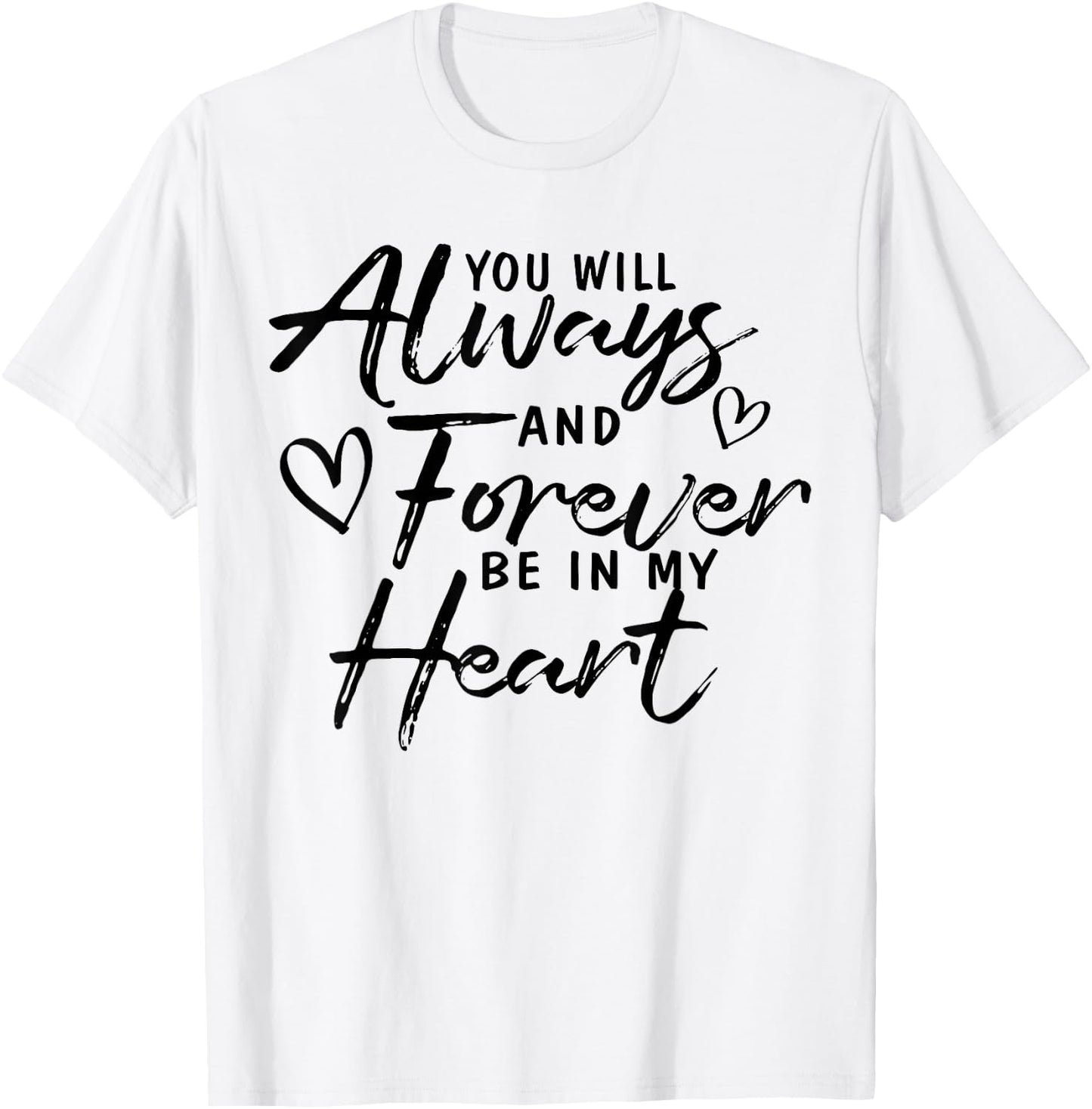 You Will Always And Forever Be In My Heart Gift T-Shirt - T-Shirt | White