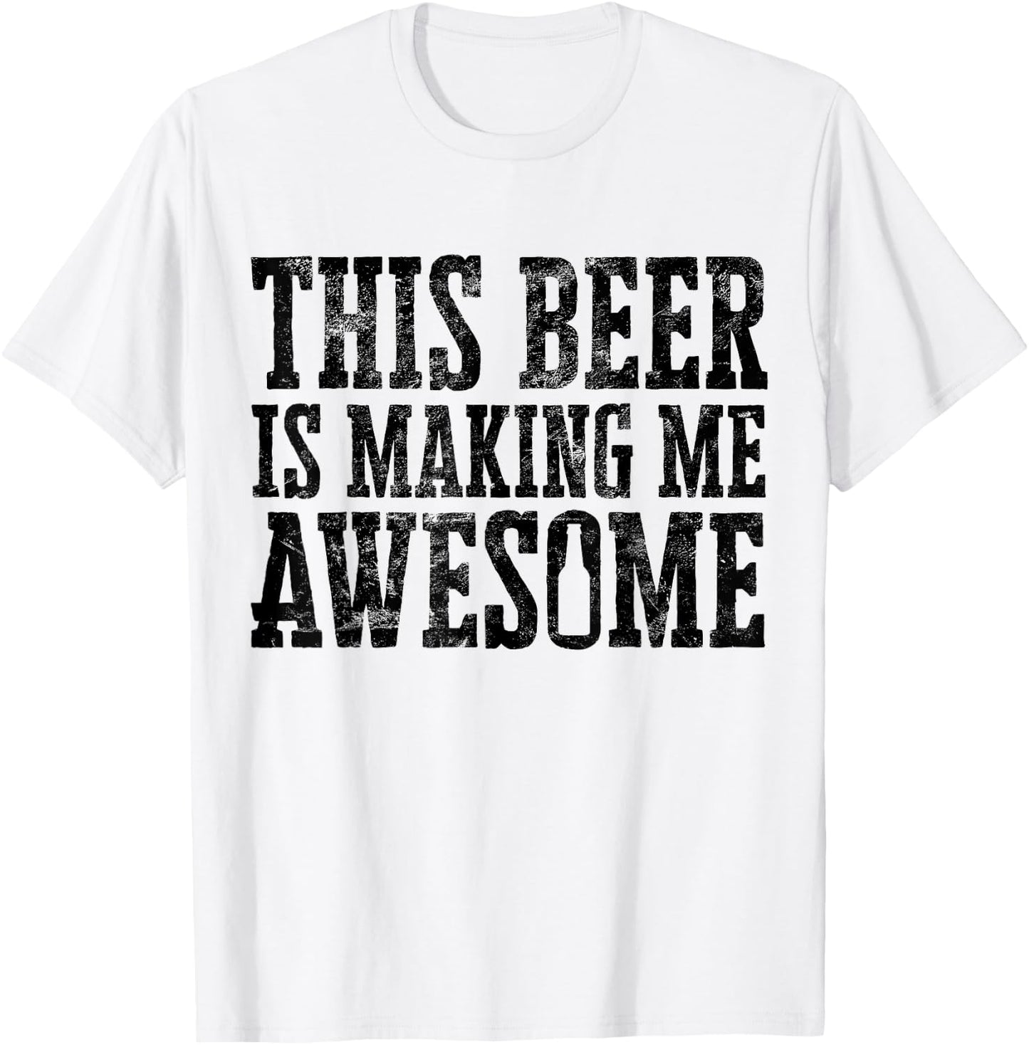 This Beer Is Making Me Awesome Distressed Drinking Alcohol T-Shirt - T-Shirt | White