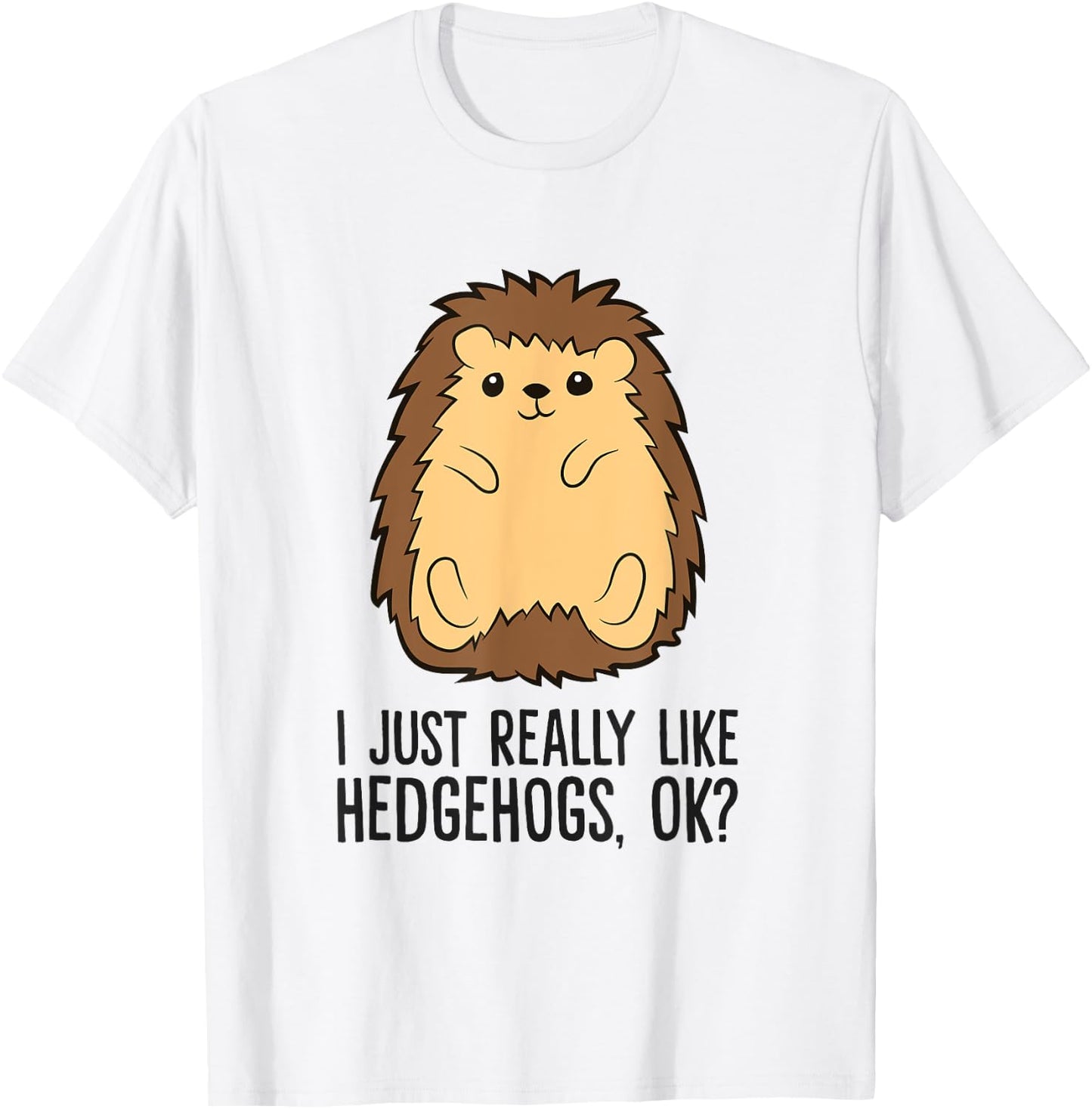 I Just Really Like Hedgehogs, Ok? Love Hedgehogs T-Shirt - T-Shirt | White