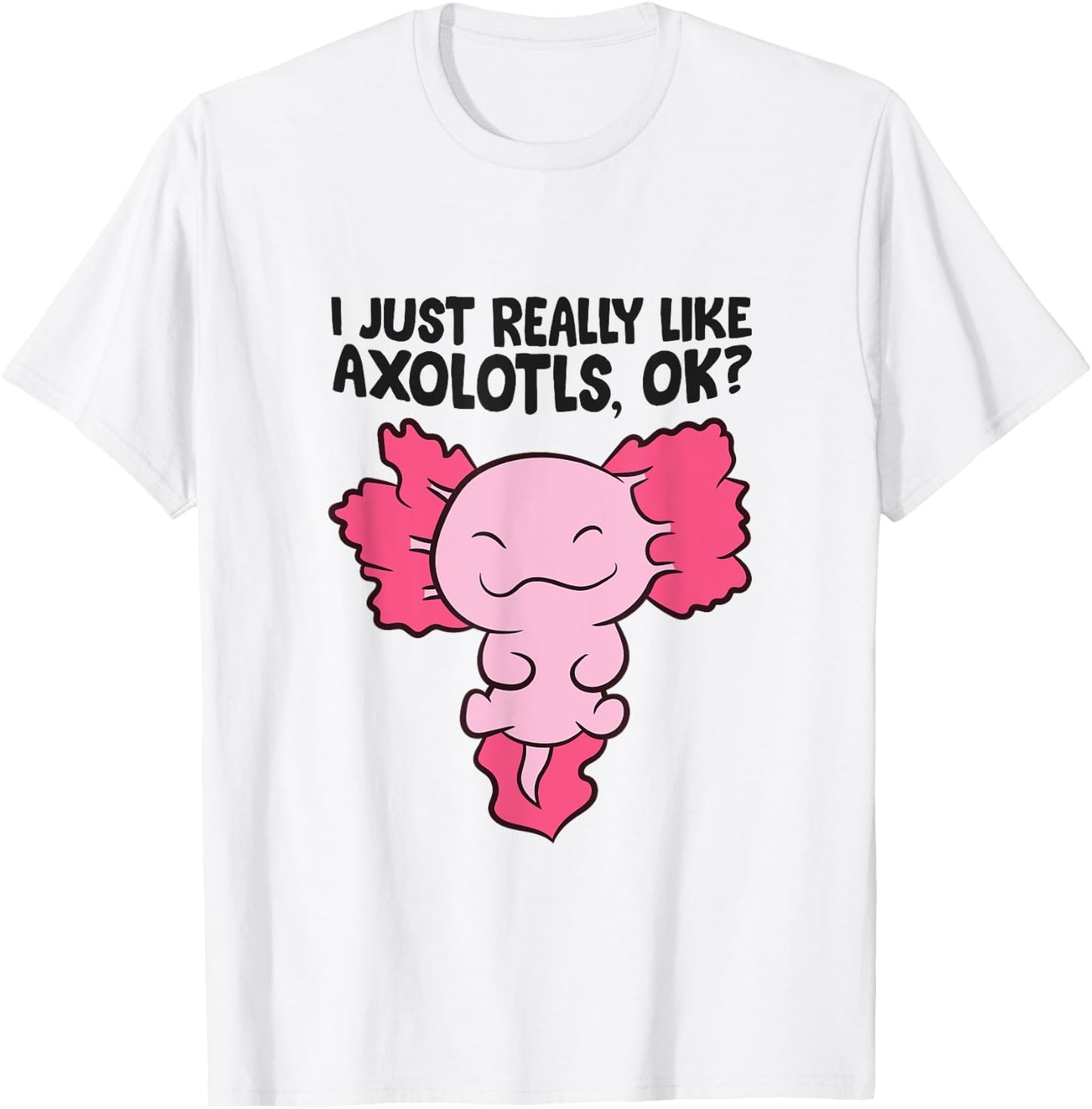 I Just Really Like Axolotls Cute Baby Axolotl T-Shirt - T-Shirt | White
