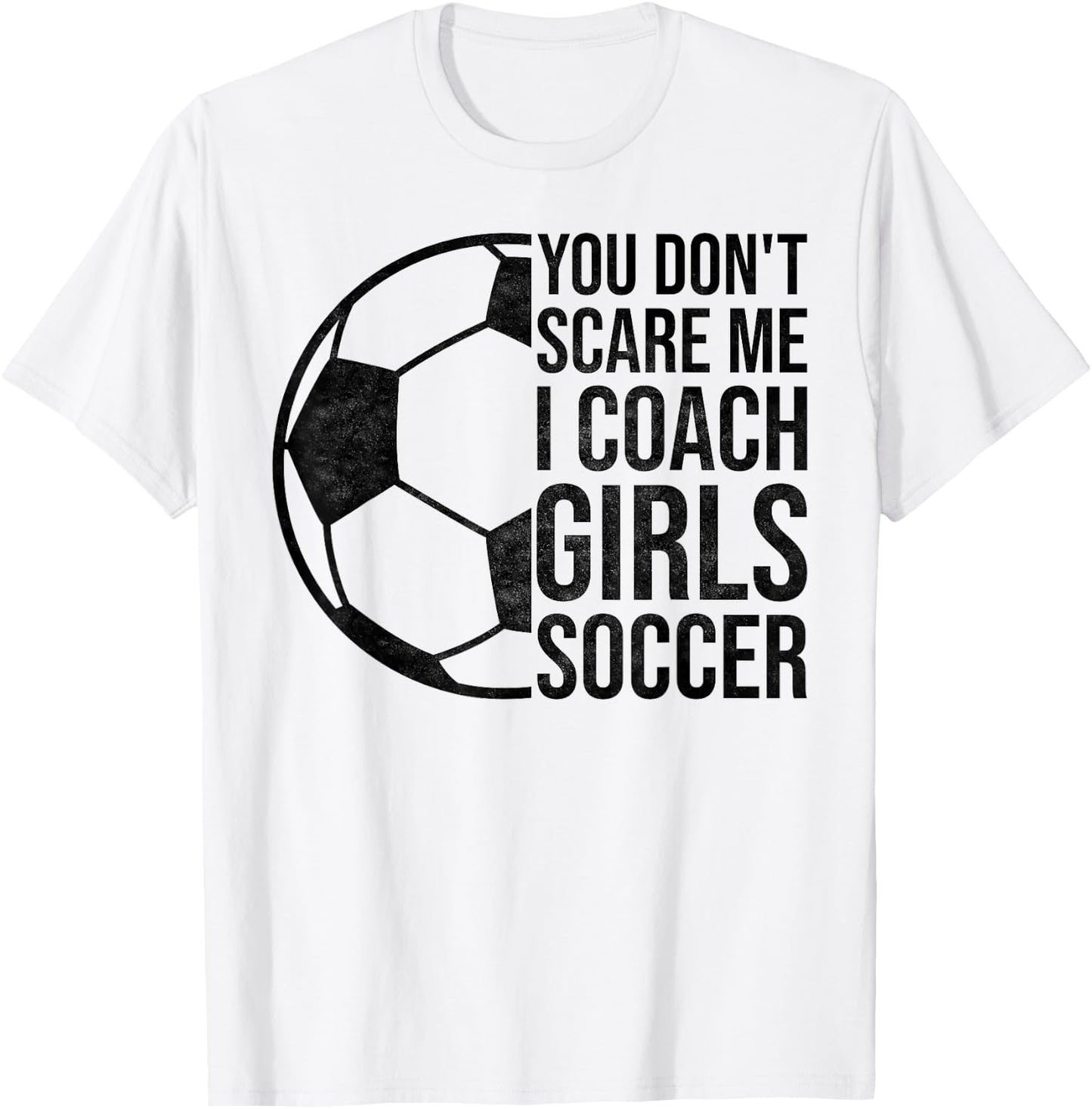 Coaches Gift You Don't Scare Me I Coach Girls Soccer Coach T-Shirt - T-Shirt | White