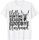 Hello Hunting Season Goodbye Husband Deer Hunting Season T-Shirt - T-Shirt | White