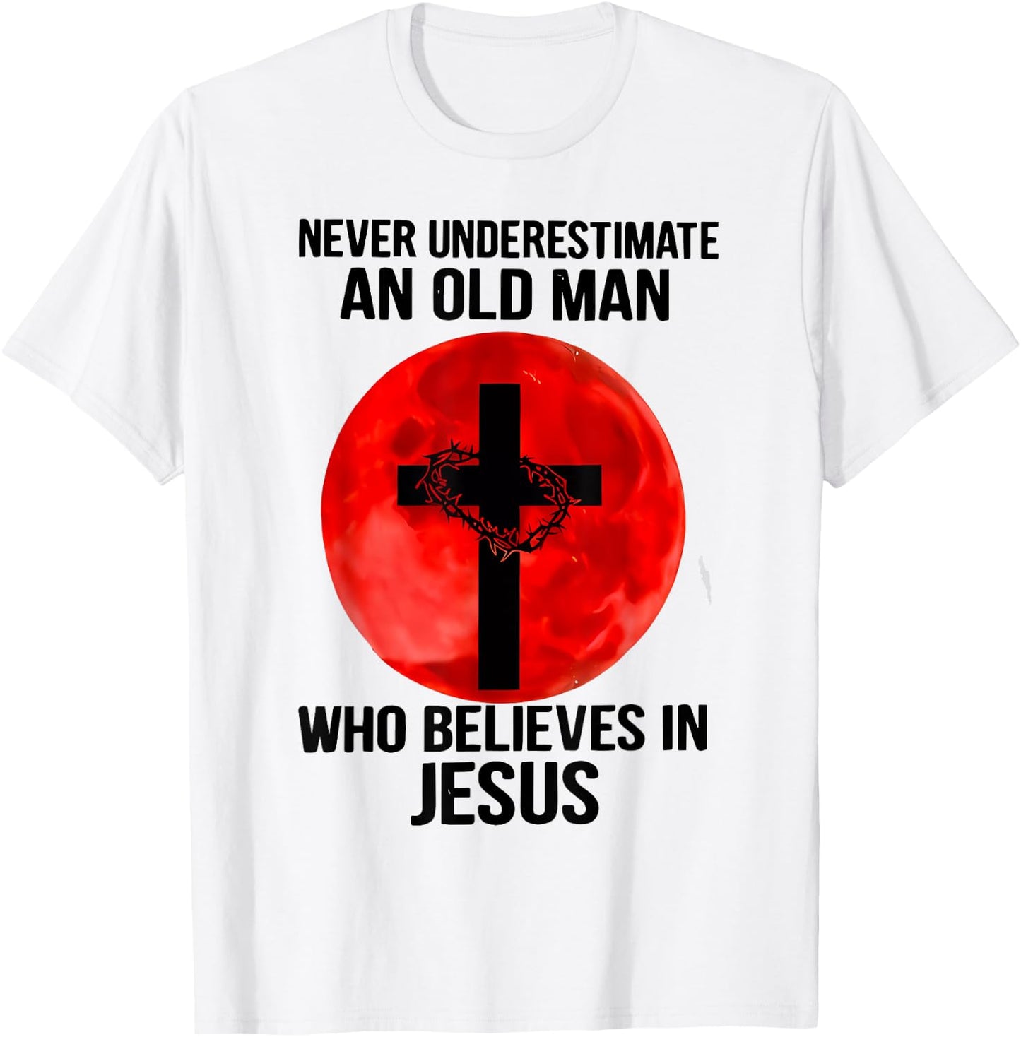 Never Underestimate An Old Man Who Believes In Jesus Christ T-Shirt - T-Shirt | White