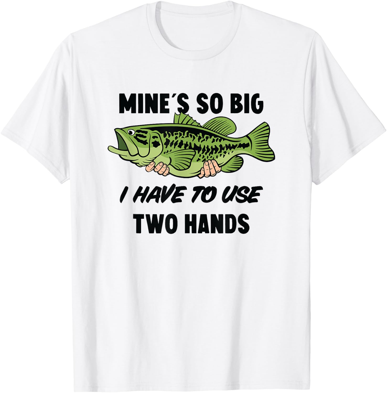 Mines So Big I Have to Use Two Hands Funny Bass Fishing T-Shirt - T-Shirt | White