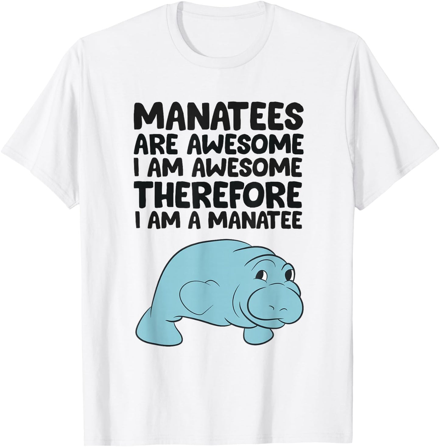 Manatees Are Awesome I am Awesome Therefore I am a Manatee T-Shirt - T-Shirt | White