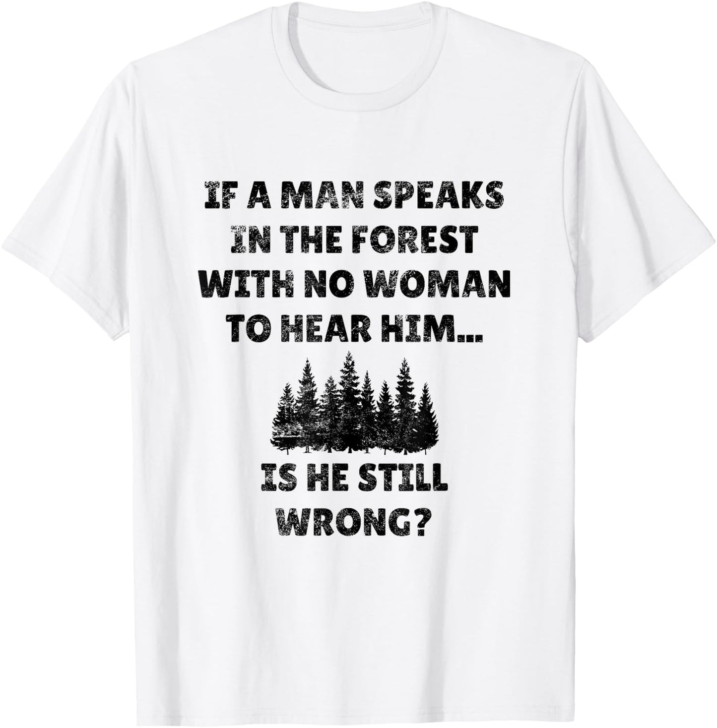 If A Man Speaks In The Forest Funny Gag Novelty Husband Gift T-Shirt - T-Shirt | White