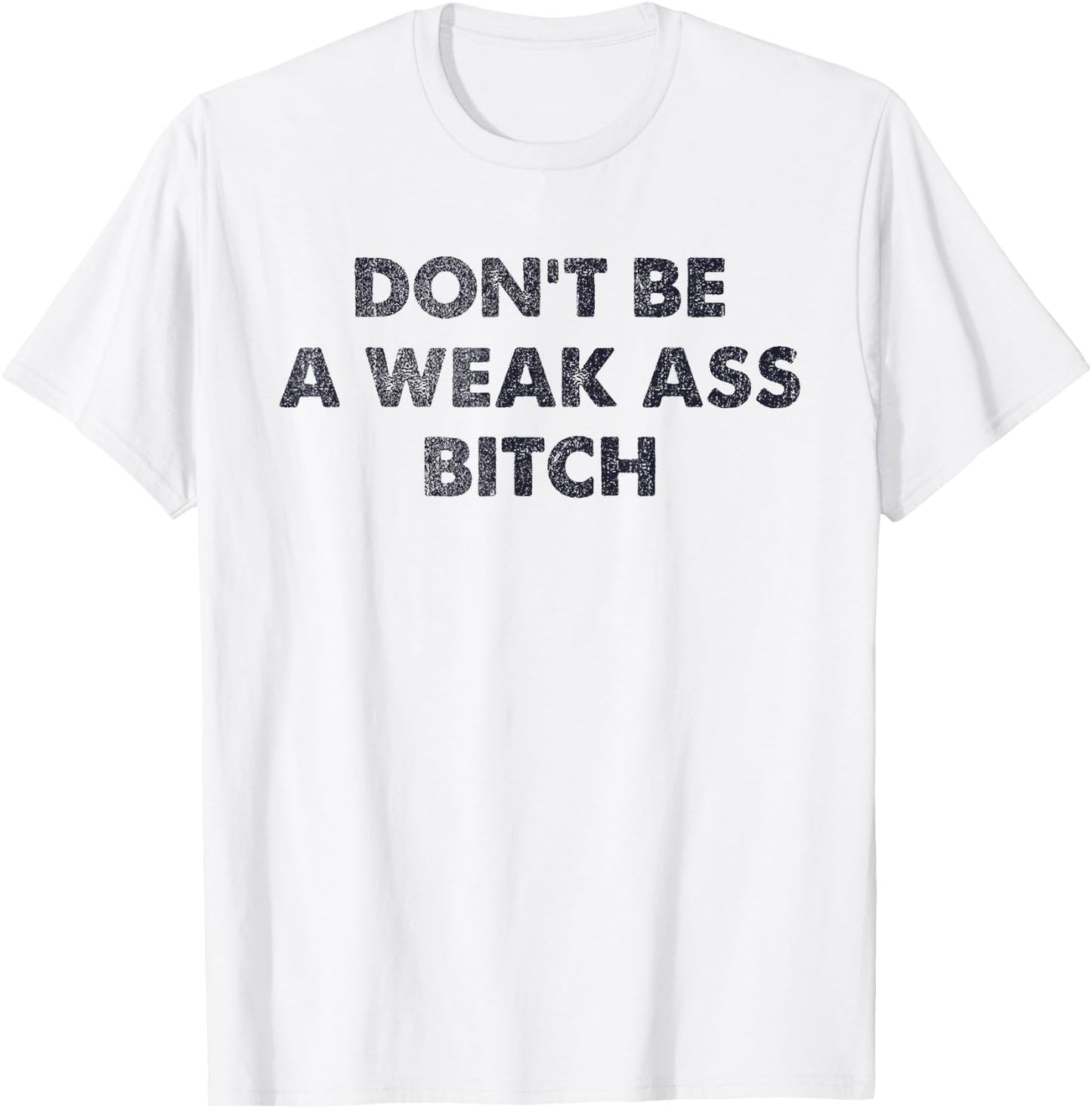Don't Be A Weak Ass Bitch Strong Attitude Empowerment T-Shirt - T-Shirt | White