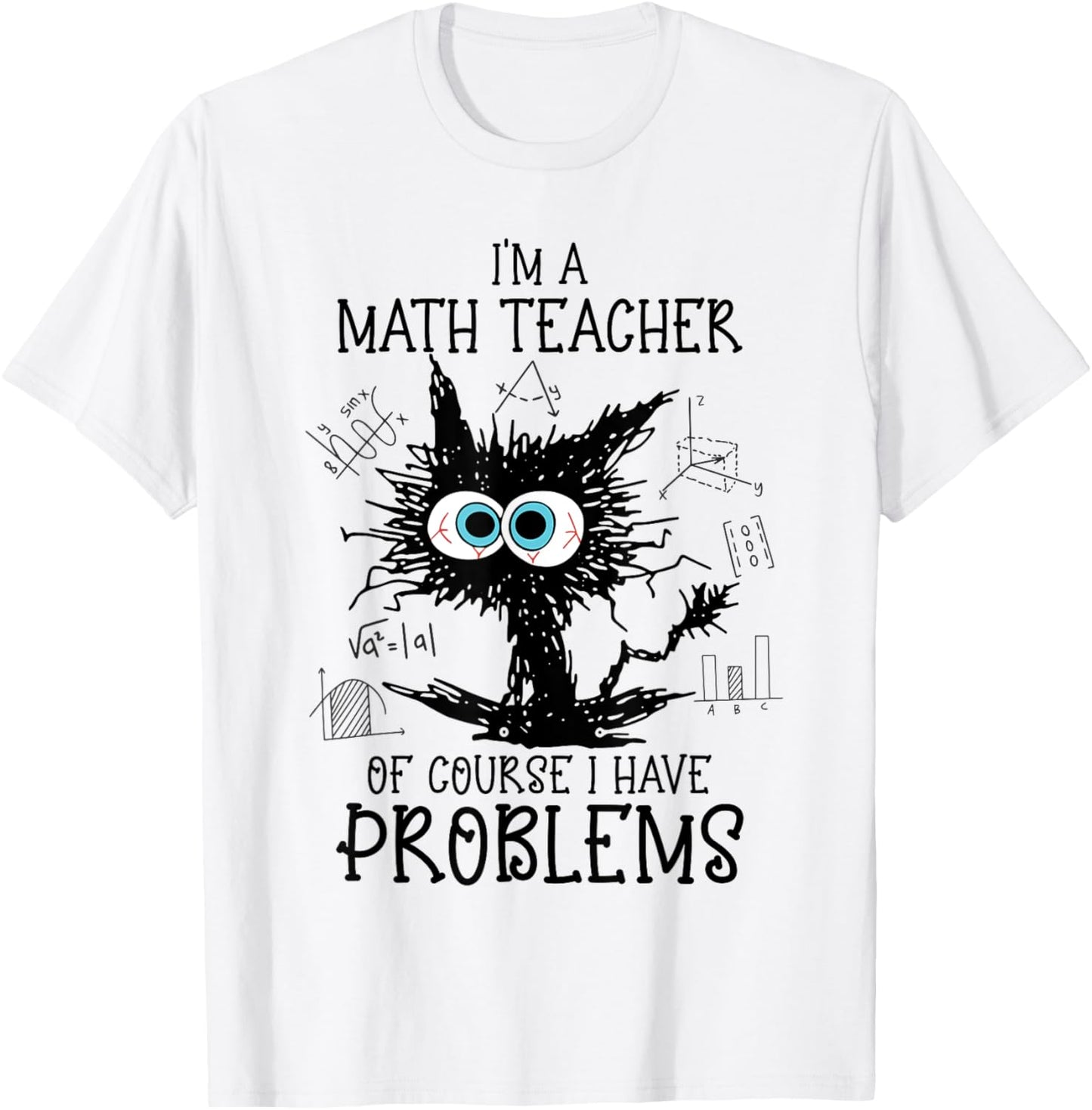 Black Cat Kitty I'm A Math Teacher Of Course I Have Problems T-Shirt - T-Shirt | White