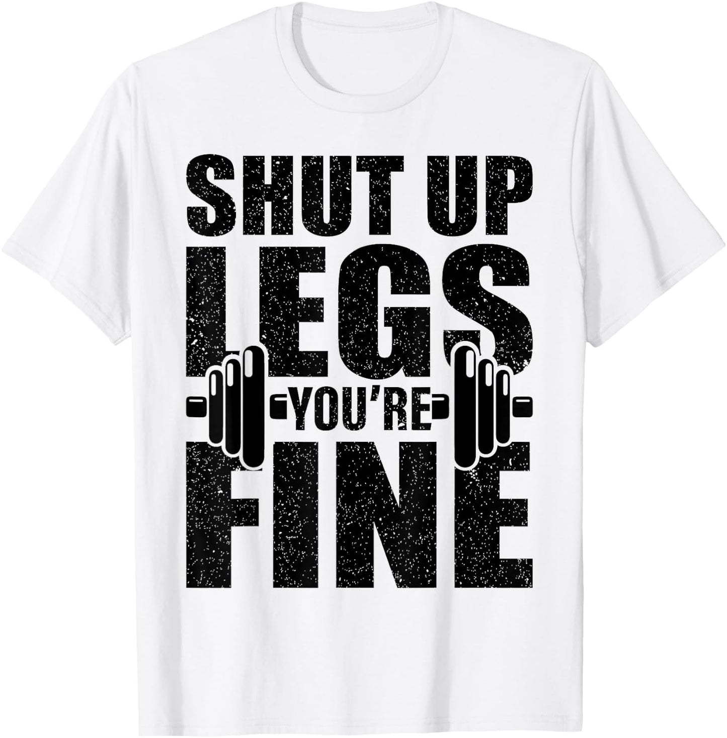 Shut-Up Legs You're Fine Funny Fitness Workout T-Shirt - T-Shirt | White