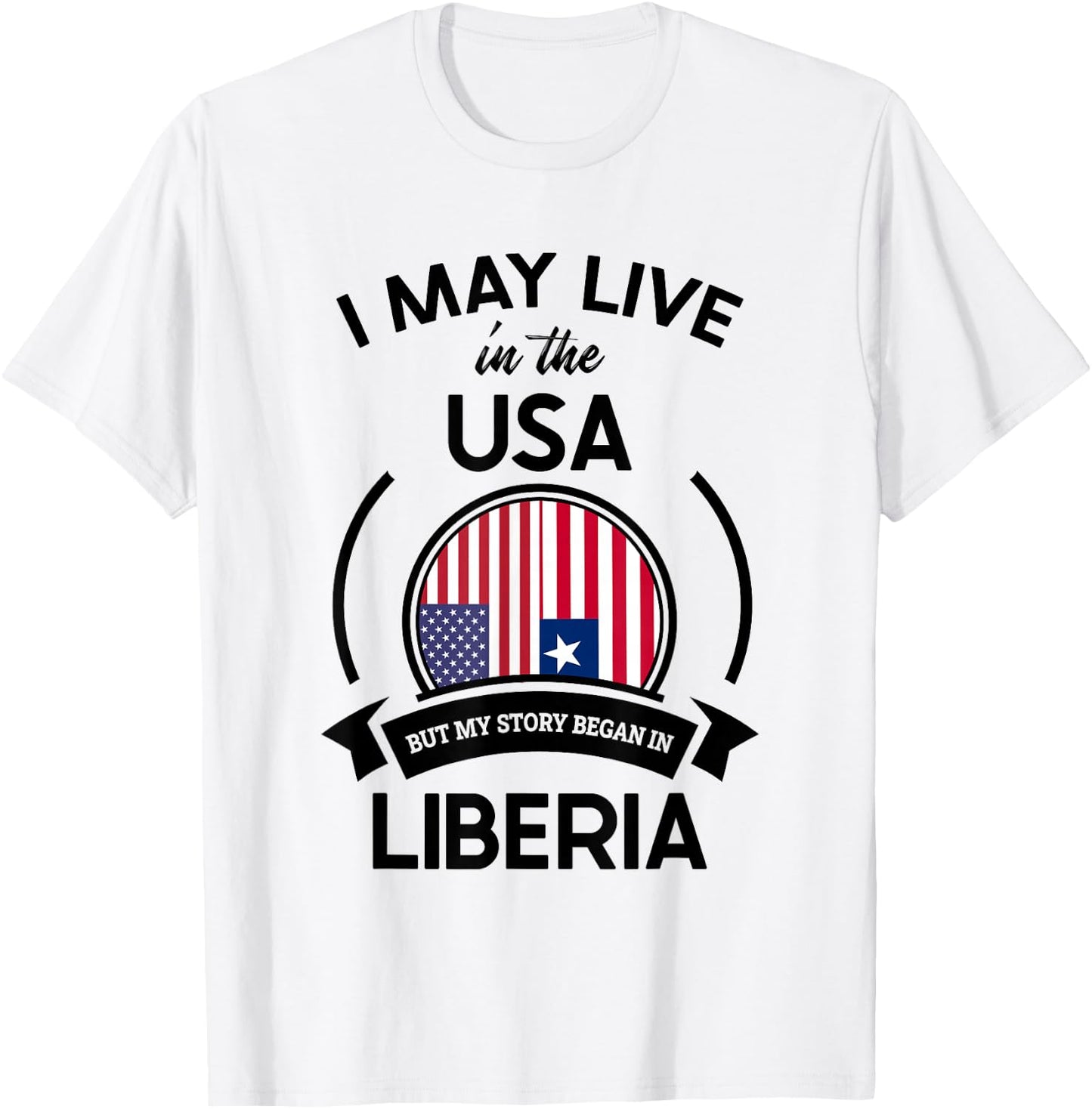 May Live In The USA But My Story Began In Liberia Flag Gift T-Shirt - T-Shirt | White