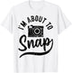 Photographer I'm about to Snap Camera Photo Photography T-Shirt - T-Shirt | White