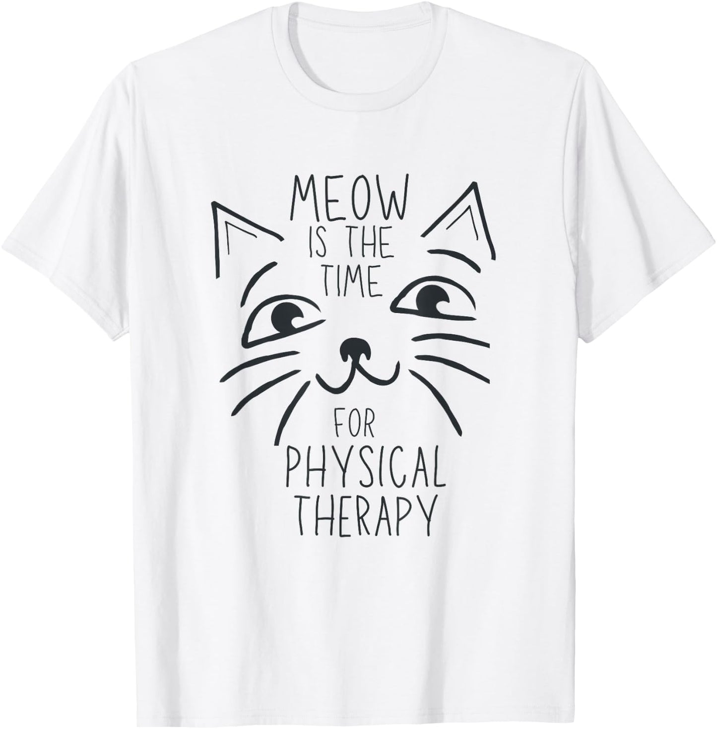 Physical Therapist PT Cat Lover Meow is the Time Cute Kitten T-Shirt - T-Shirt | White