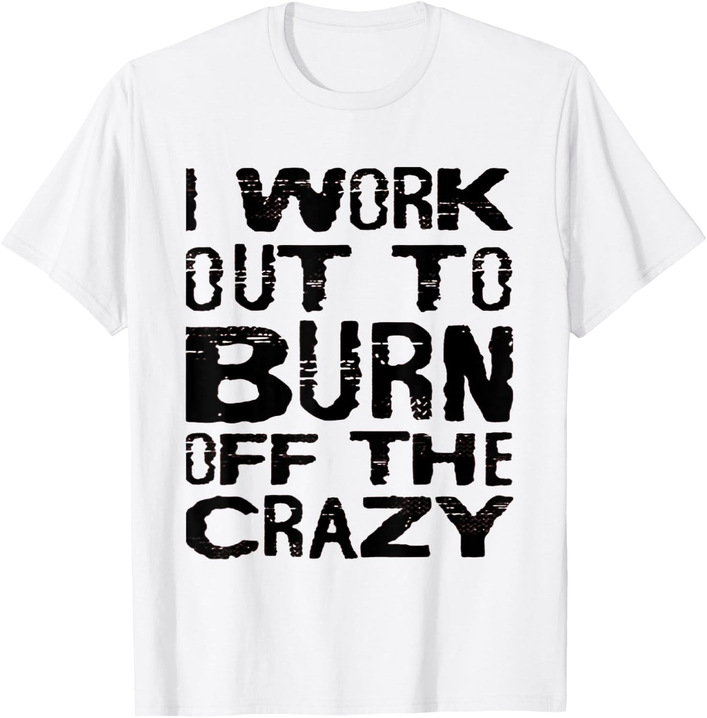 I Workout To Burn Off The Crazy Funny Workout Motivational T-Shirt - T-Shirt | White