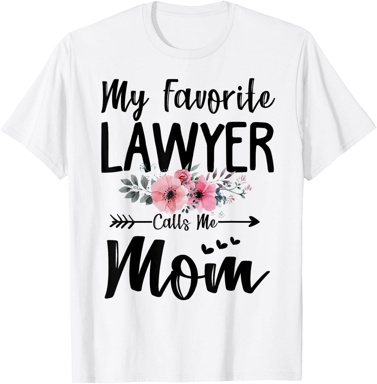 My Favorite Lawyer Calls Me Mom Flowers Mothers Day Gift T-Shirt - T-Shirt | White