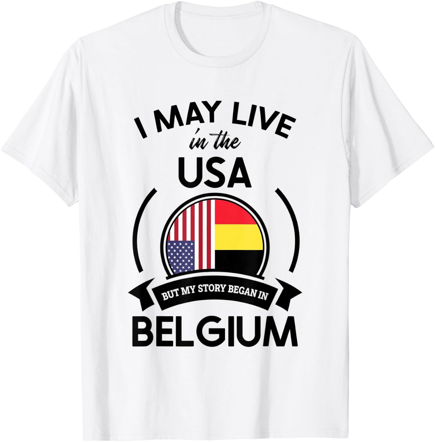 May Live In USA But My Story Began In Belgium Flag Gift T-Shirt - T-Shirt | White