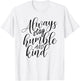 Always stay humble and kind T-Shirt - T-Shirt | White