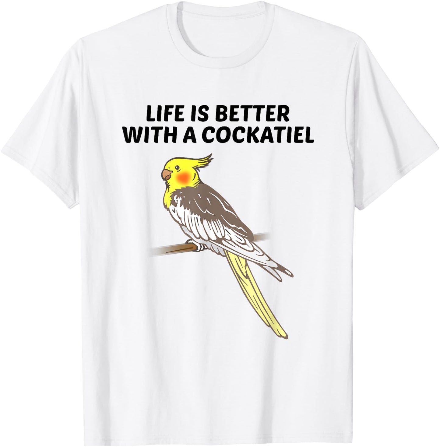 Life is Better With a Cockatiel T-Shirt - T-Shirt | White