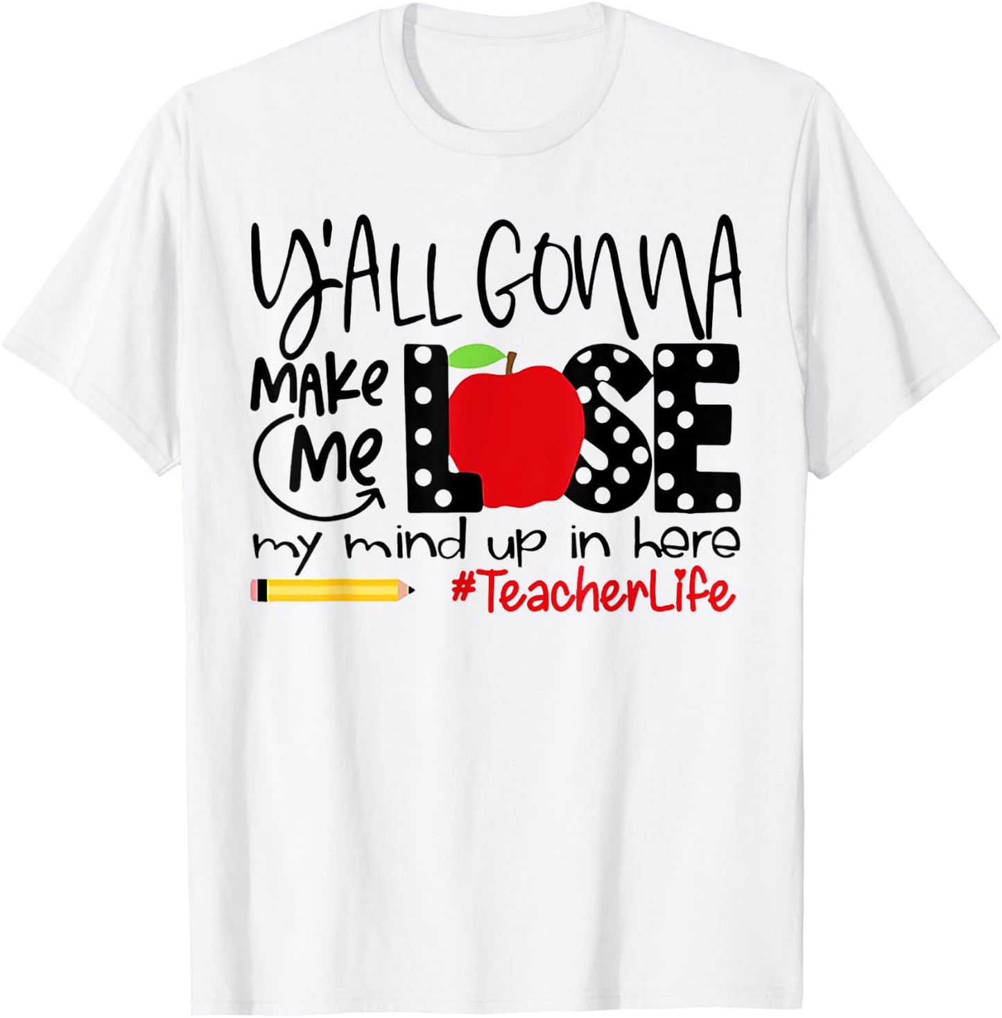 Y'all Gonna Make Me Lose My Mind Up Here Teacher Men Women T-Shirt - T-Shirt | White