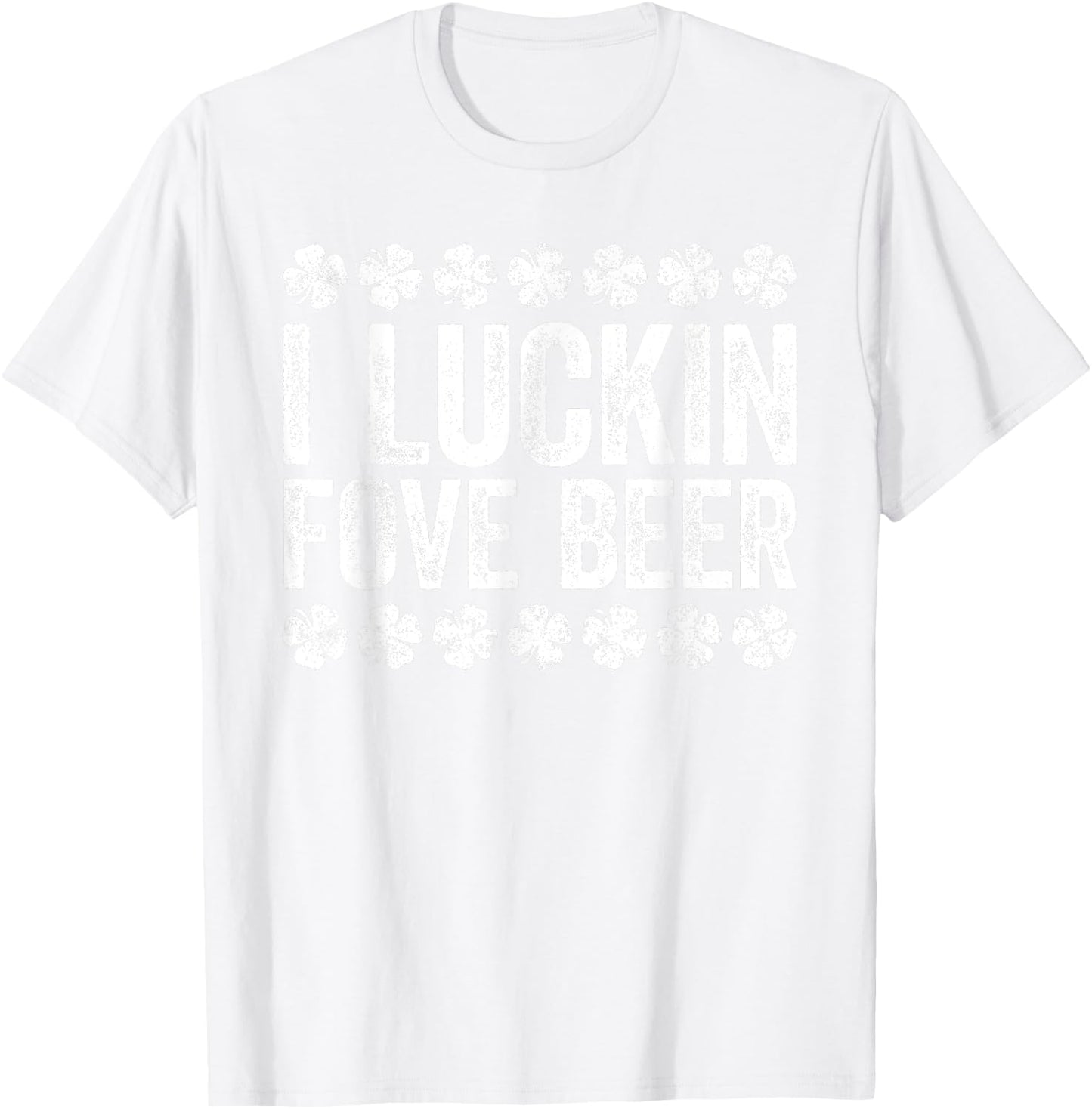 I Luckin' Fove Beer Shirt Irish Men Women St Patricks Day T-Shirt - T-Shirt | White