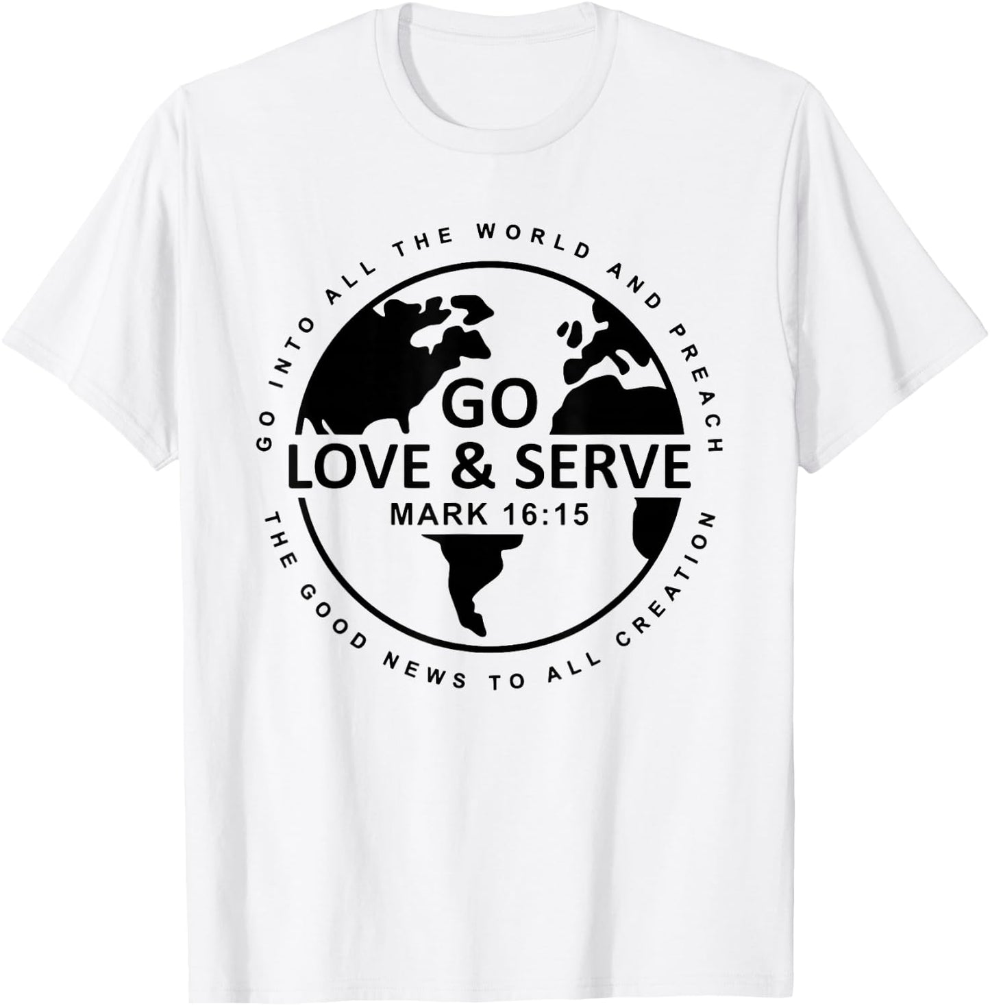 Go Love Serve, Go Into All The World And Preach T-Shirt - T-Shirt | White