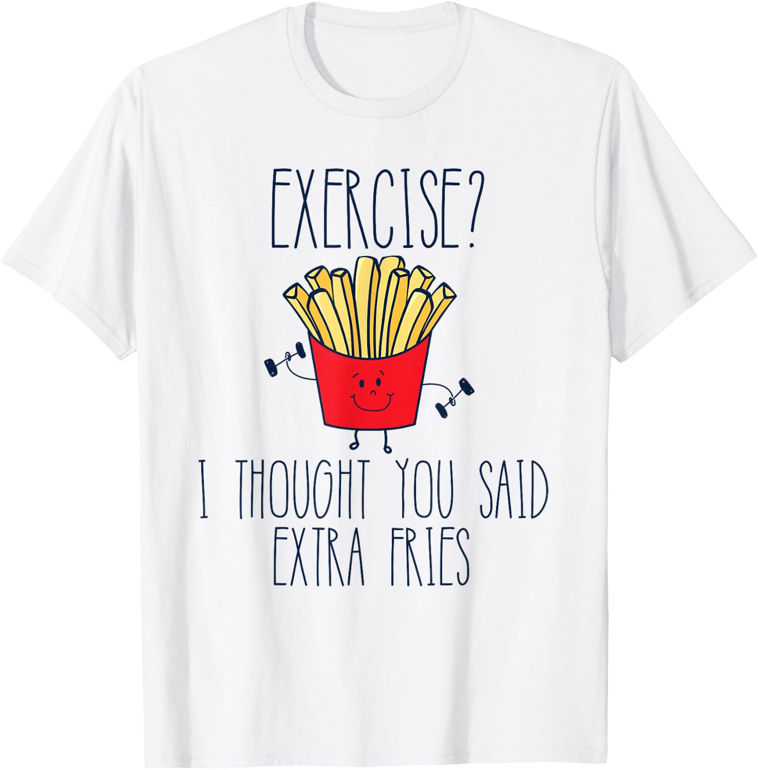 Funny Workout Gym Exercise I Thought You Said Extra Fries T-Shirt - T-Shirt | White