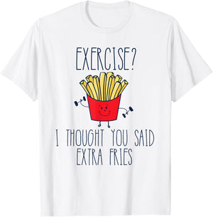 Funny Workout Gym Exercise I Thought You Said Extra Fries T-Shirt - T-Shirt | White