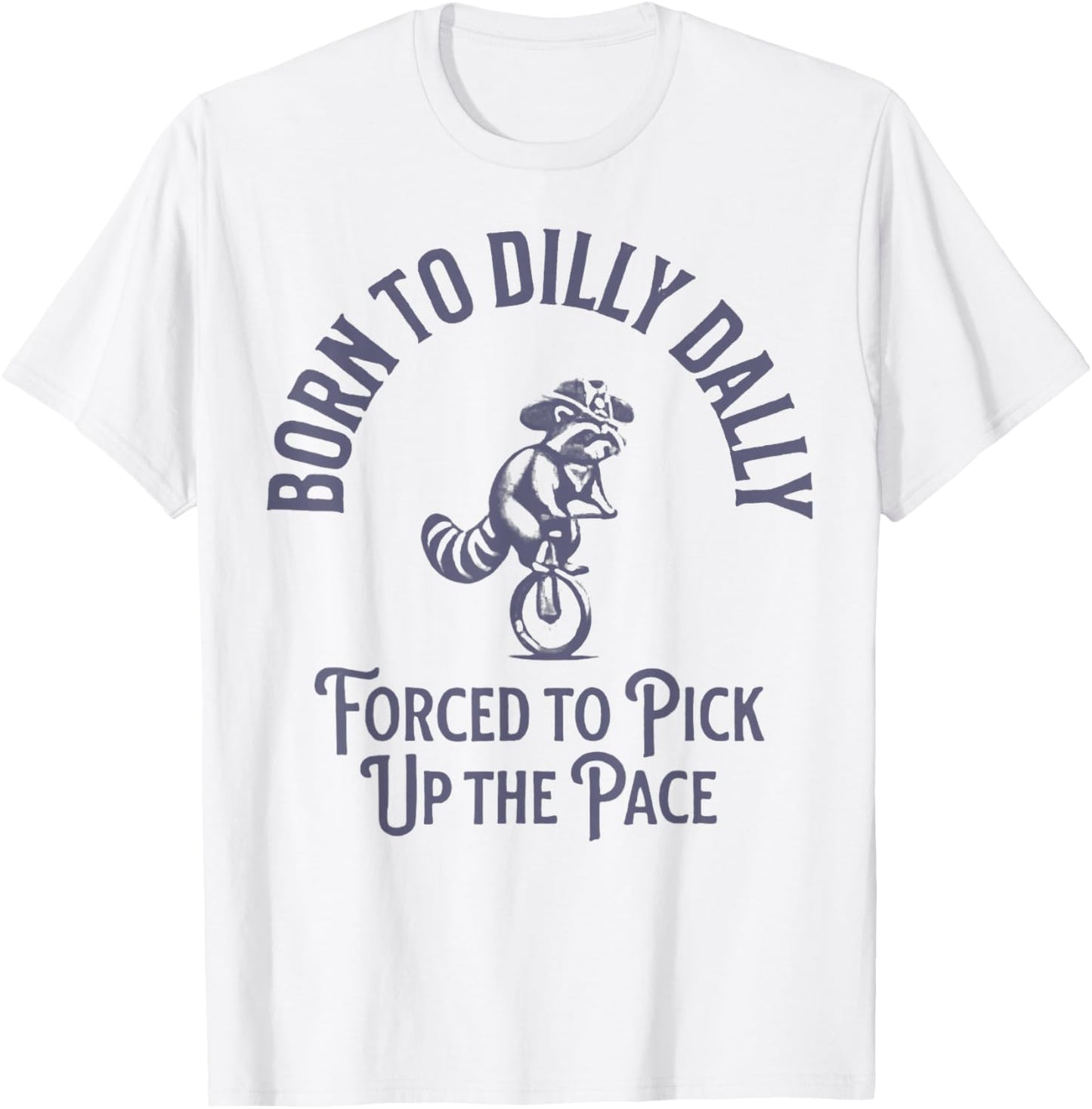 Born To Dilly Dally Forced To Pick Up The Pace Born To Dilly T-Shirt - T-Shirt | White