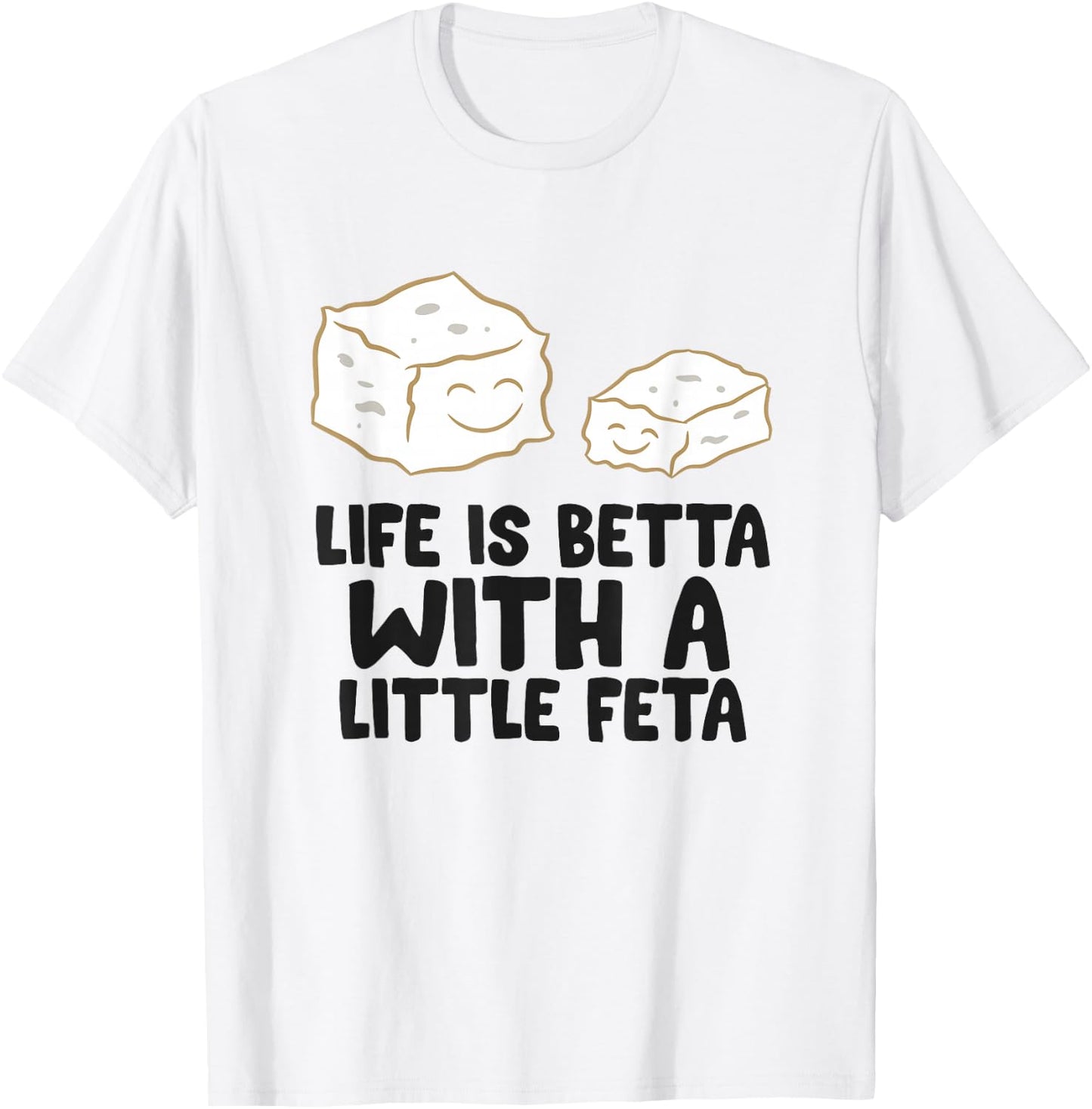 Life Is Better With A Little Feta Love Feta Cheese T-Shirt - T-Shirt | White