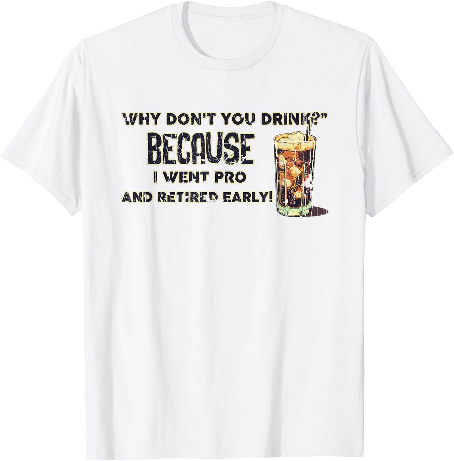 Why Don't You Drink? Because I Went Pro And Retired Early T-Shirt - T-Shirt | White