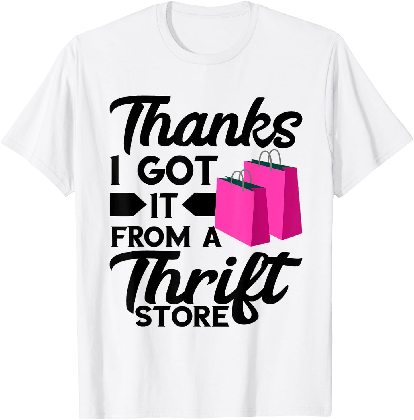 Thrifting Bags Thanks I Got It From Thrift Store Thrifter T-Shirt - T-Shirt | White