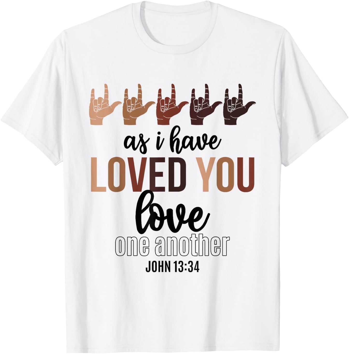 As I Have Loved You Love One Another John 13 34 End Racism T-Shirt - T-Shirt | White