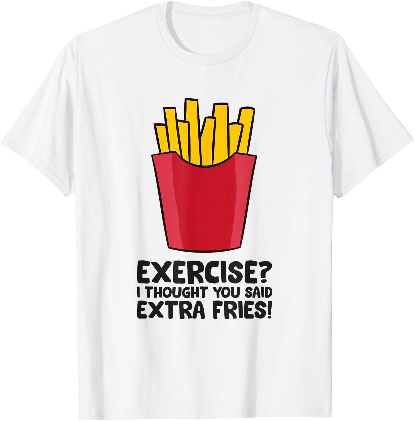 Exercise? I thought you said extra fries T-Shirt - T-Shirt | White