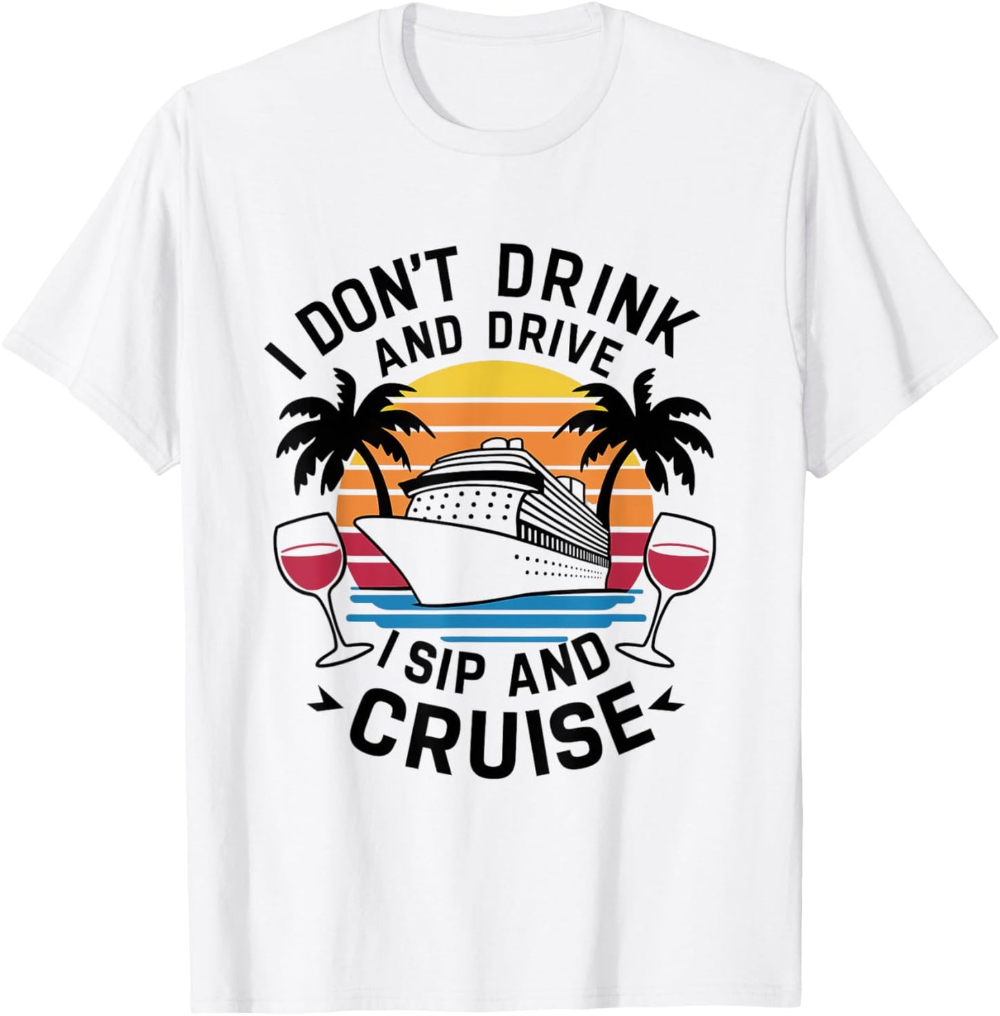 I Don't Drink and Drive I Sip and Cruise, Cruising Holiday T-Shirt - T-Shirt | White