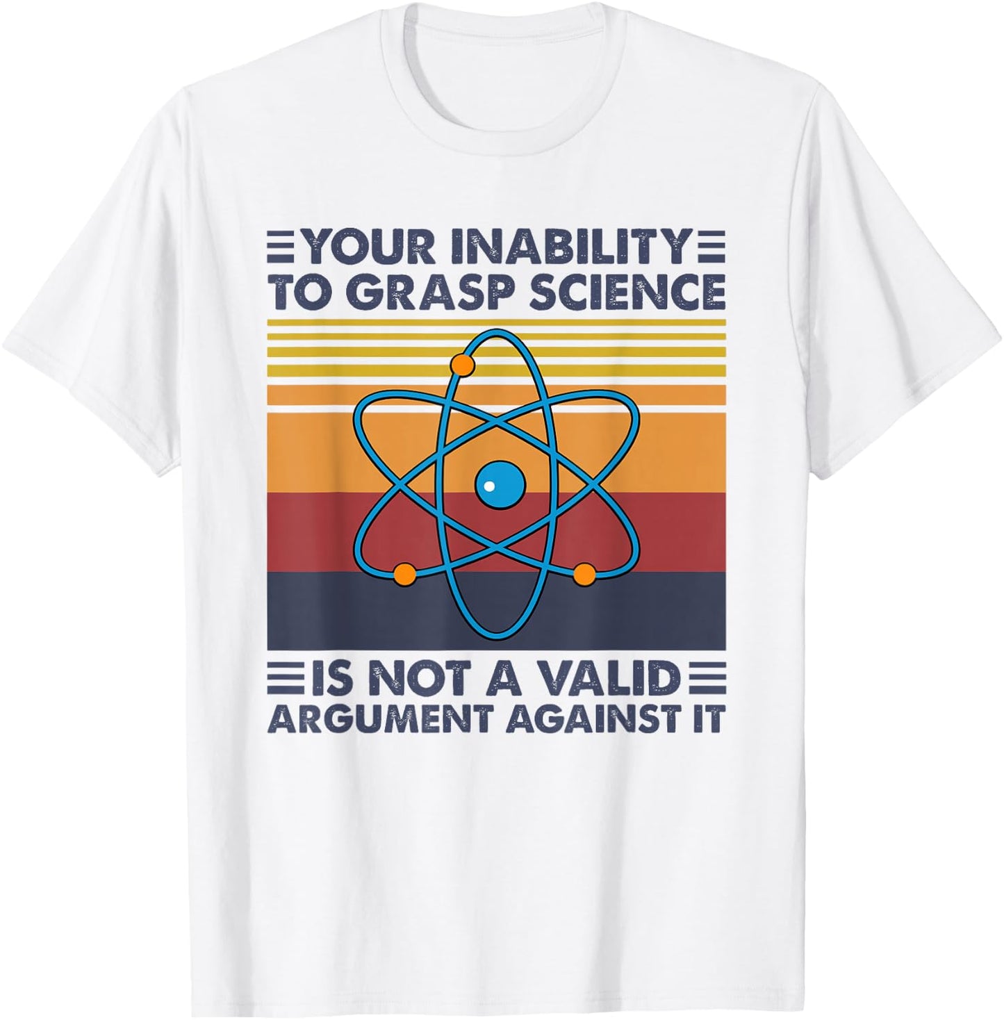 Your Inability To Grasp Science Is Not A Valid Argument T-Shirt - T-Shirt | White