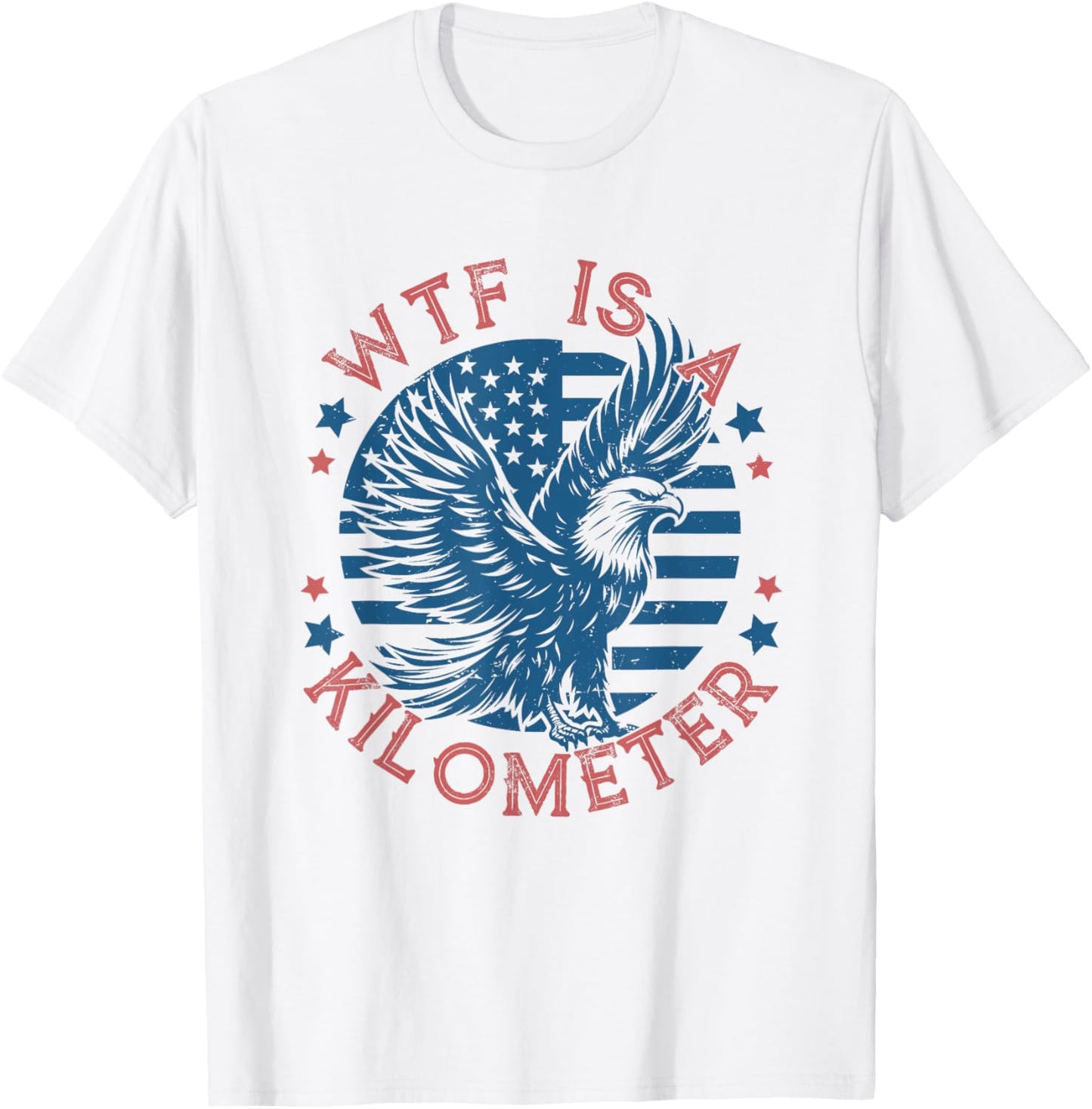 WTF Is a Kilometer Eagle USA Flag Funny Patriotic July 4th T-Shirt - T-Shirt | White