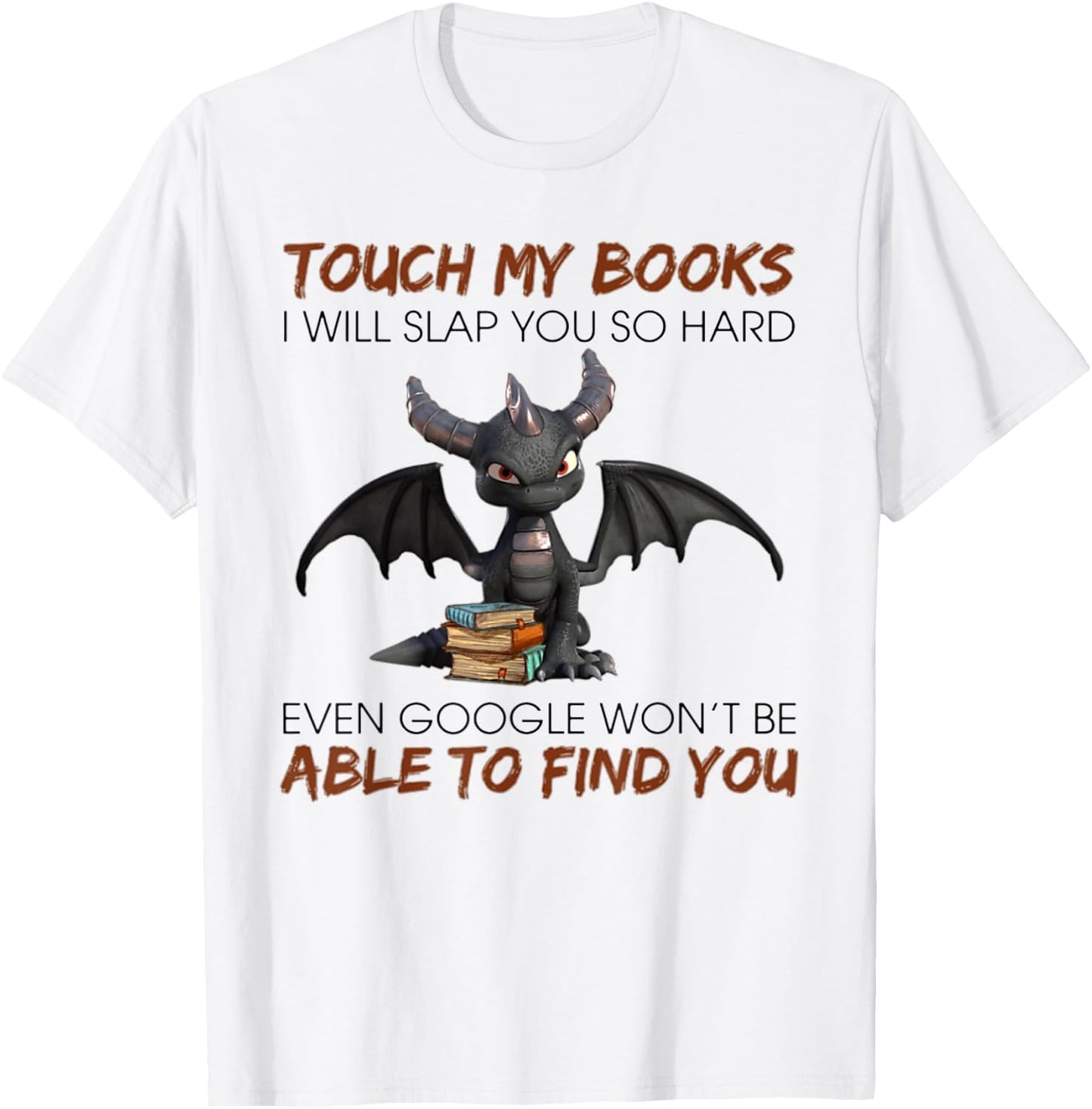 Touch My Books I Will Slap You So Hard Even Google - Dragon T-Shirt - T-Shirt | White