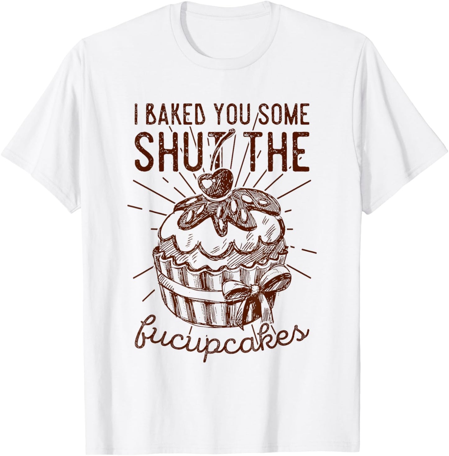 Vintage I Just Baked You Some Shut The Fucupcakes Funny T-Shirt - T-Shirt | White